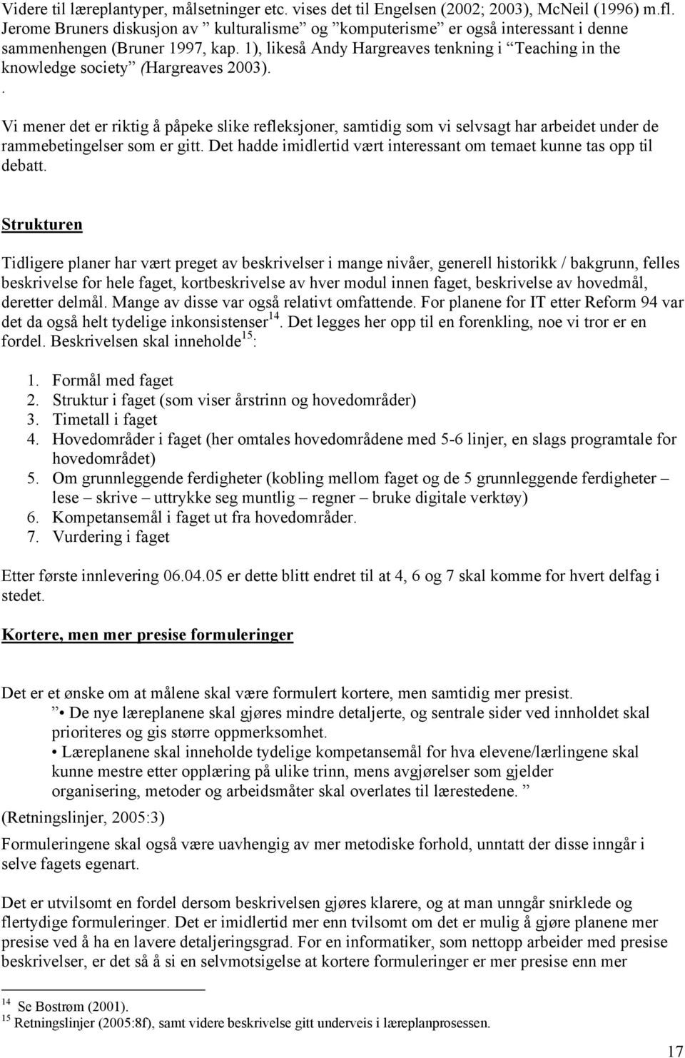 1), likeså Andy Hargreaves tenkning i Teaching in the knowledge society (Hargreaves 2003).