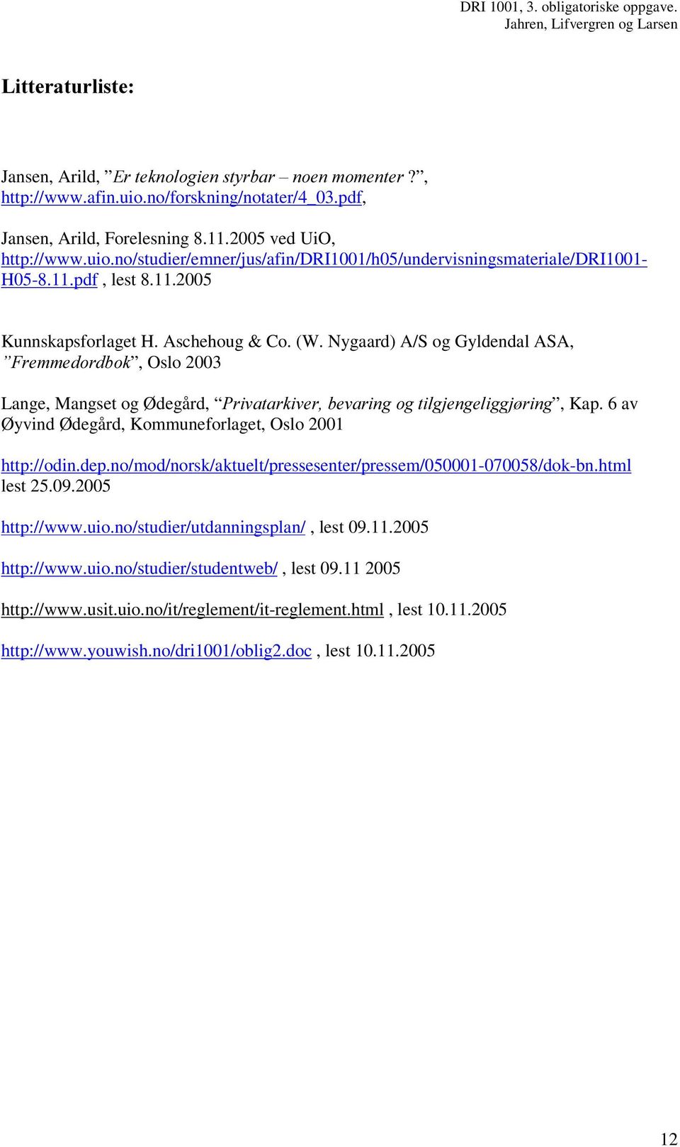 6 av Ø yvind Ø degård, Kommuneforlaget, Oslo 2001 http://odin.dep.no/mod/norsk/aktuelt/pressesenter/pressem/050001-070058/dok-bn.html lest 25.09.2005 http://www.uio.