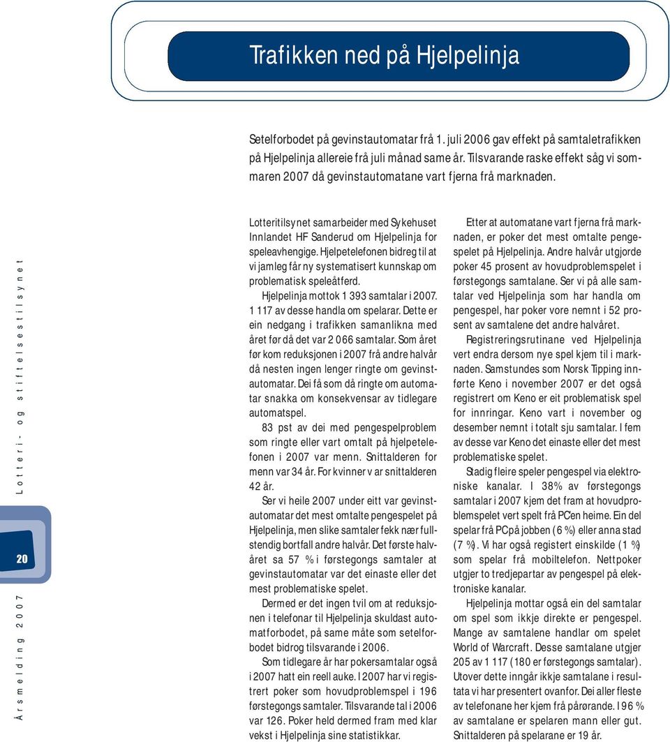 Å r s m e l d i n g 2 0 0 7 L o t t e r i - o g s t i f t e l s e s t i l s y n e t 20 Lotteritilsynet samarbeider med Sykehuset Innlandet HF Sanderud om Hjelpelinja for speleavhengige.