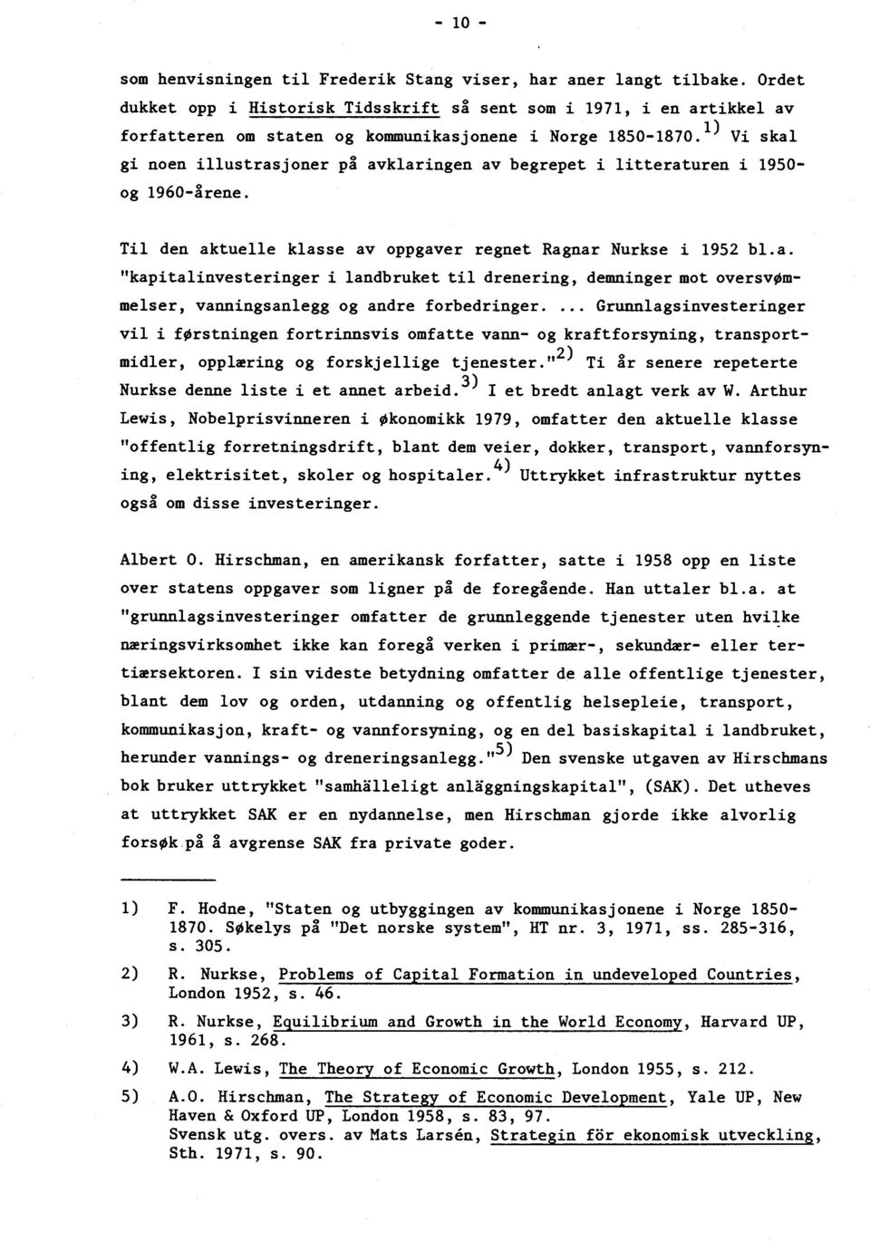 1 ) Vi skal gi noen illustrasjoner på avklaringen av begrepet i litteraturen i 1950- og 1960-årene. Til den aktuelle klasse av oppgaver regnet Ragnar Nurkse i 1952 bl.a. "kapitalinvesteringer i landbruket til drenering, demninger mot ovexsvemmelser, vanningsanlegg og andre forbedringer.