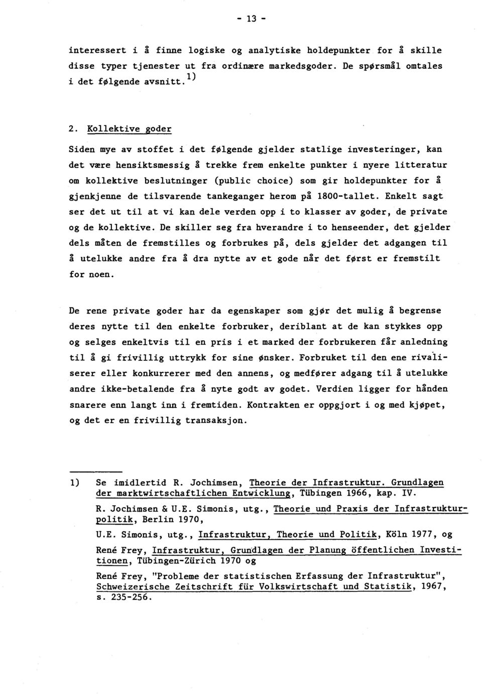 choice) som gir holdepunkter for å gjenkjenne de tilsvarende tankeganger herom på 1800-tallet. Enkelt sagt ser det ut til at vi kan dele verden opp i to klasser av goder, de private og de kollektive.