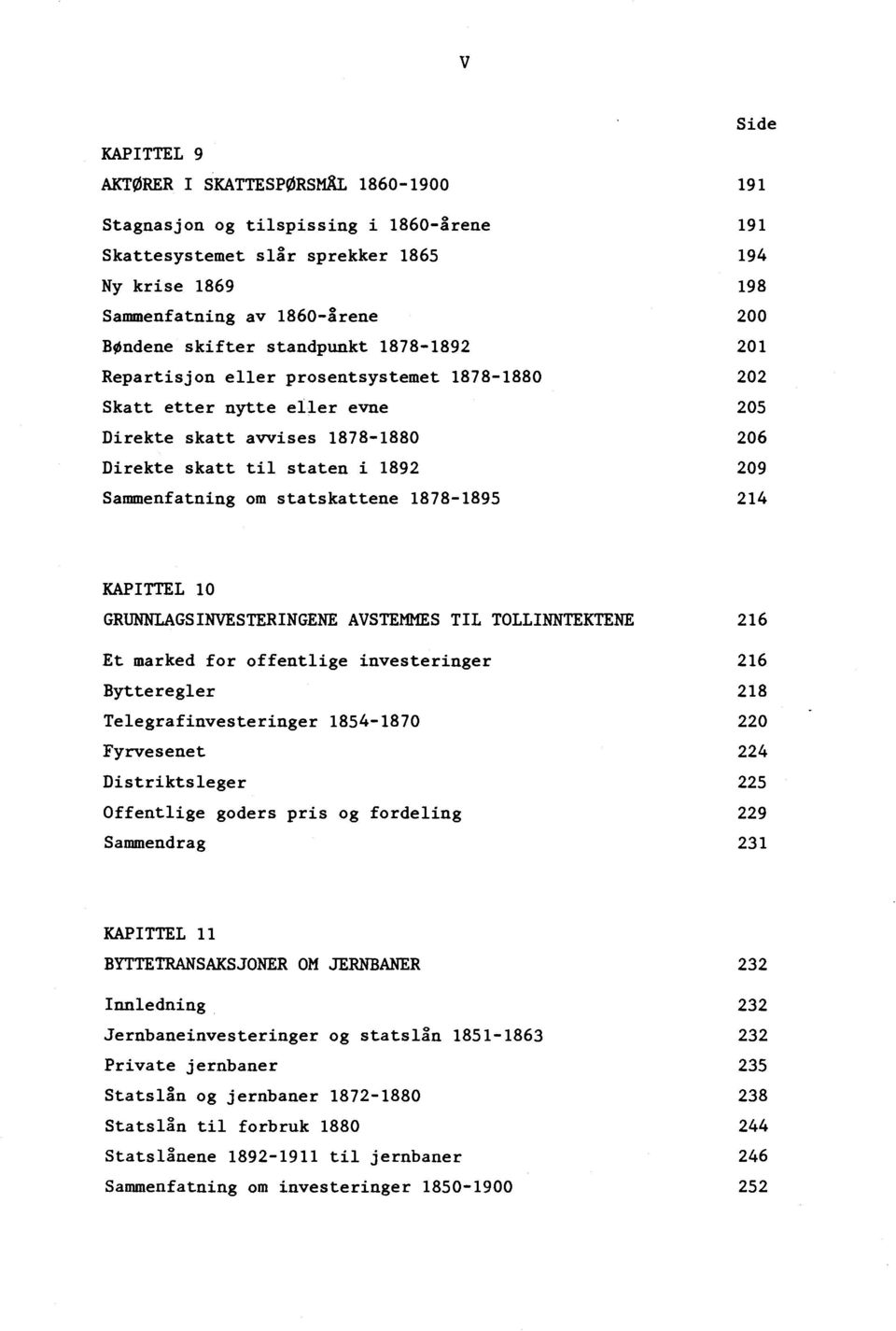 200 201 202 205 206 209 214 KAPITTEL 10 GRUNNLAGSINVESTERINGENE AVSTEMMES TIL TOLLINNTEKTENE 216 Et marked for offentlige investeringer Bytteregler Telegrafinvesteringer 1854-1870 Fyrvesenet