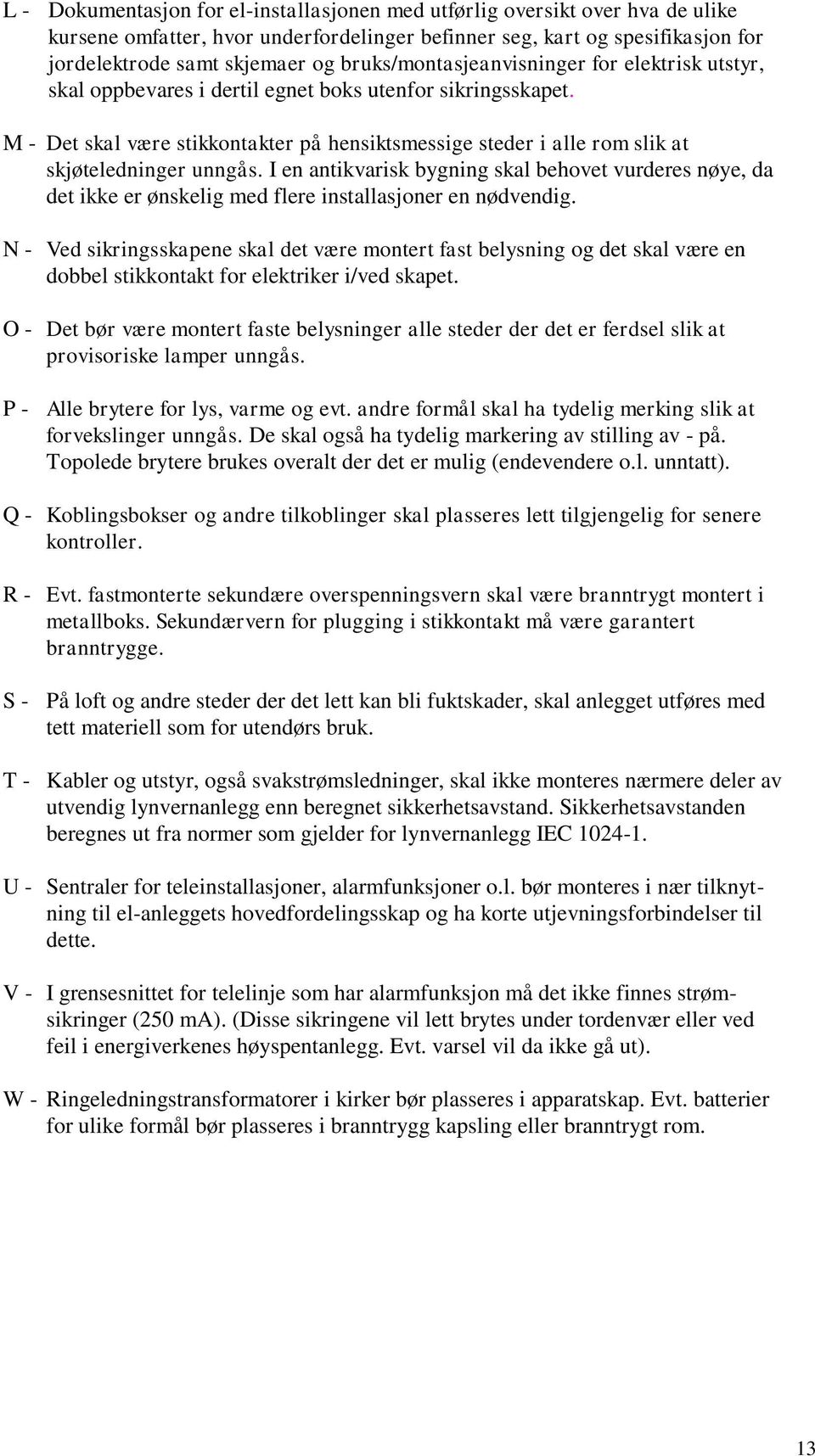 M - Det skal være stikkontakter på hensiktsmessige steder i alle rom slik at skjøteledninger unngås.