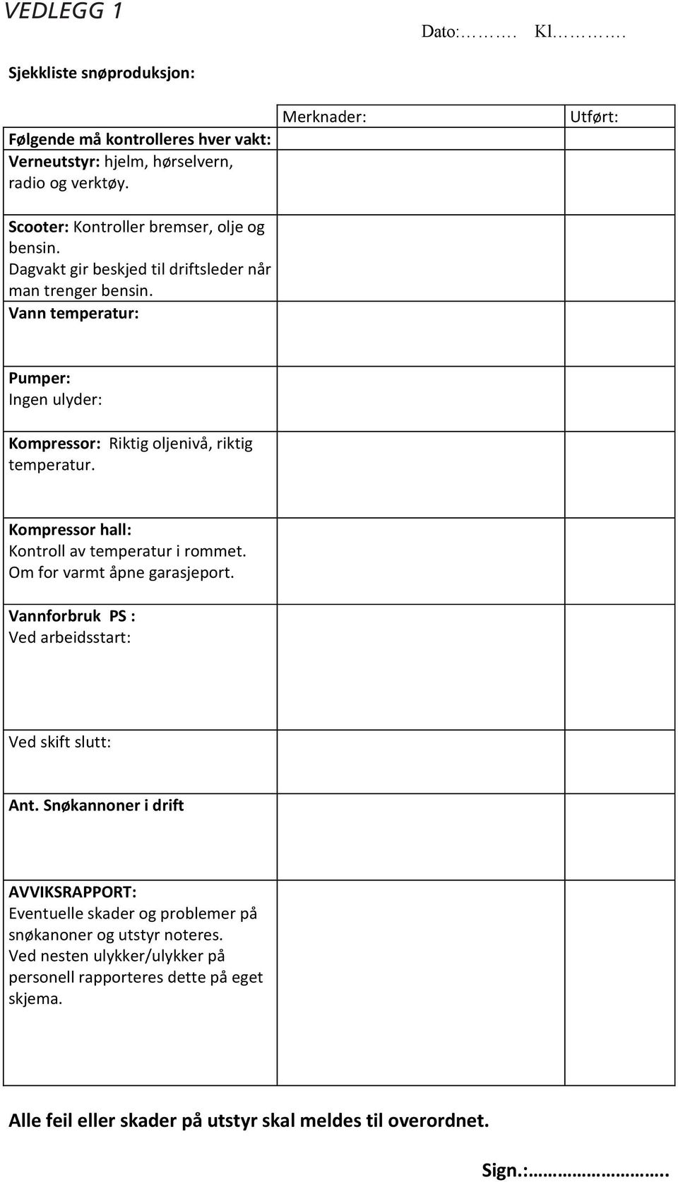 Kompressor hall: Kontroll av temperatur i rommet. Om for varmt åpne garasjeport. Vannforbruk PS : Ved arbeidsstart: Ved skift slutt: Ant.