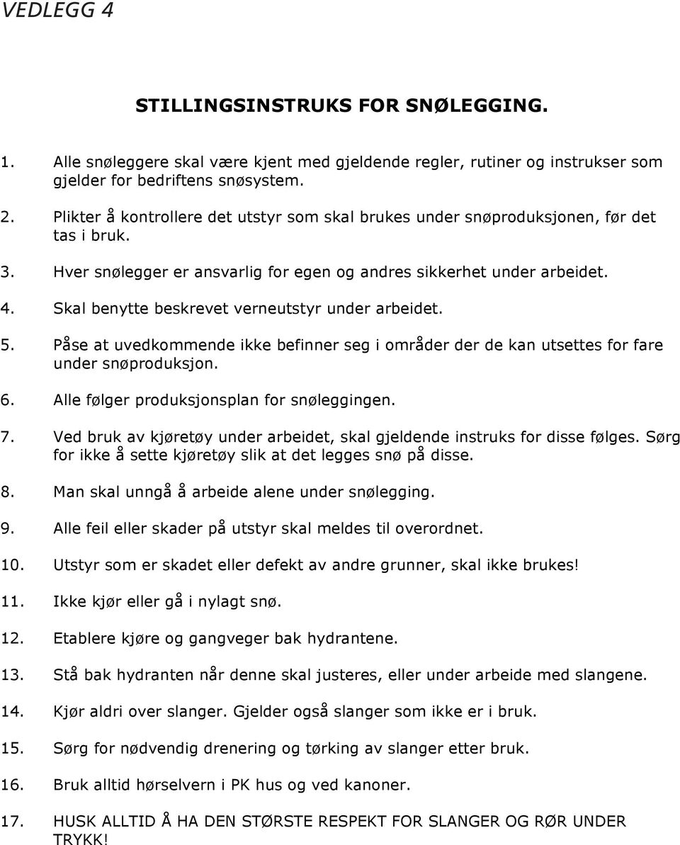 Skal benytte beskrevet verneutstyr under arbeidet. 5. Påse at uvedkommende ikke befinner seg i områder der de kan utsettes for fare under snøproduksjon. 6.