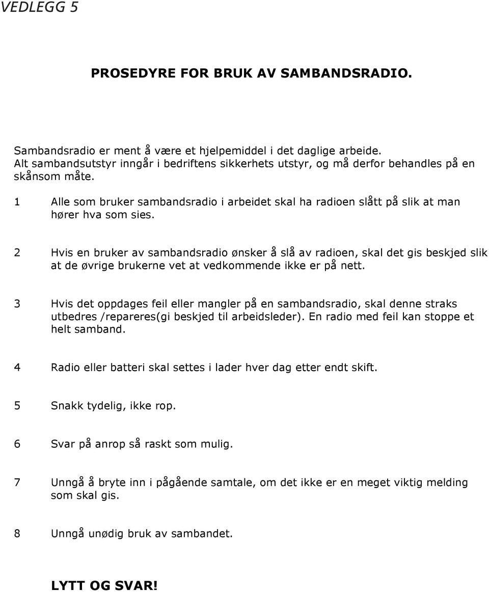 2 Hvis en bruker av sambandsradio ønsker å slå av radioen, skal det gis beskjed slik at de øvrige brukerne vet at vedkommende ikke er på nett.