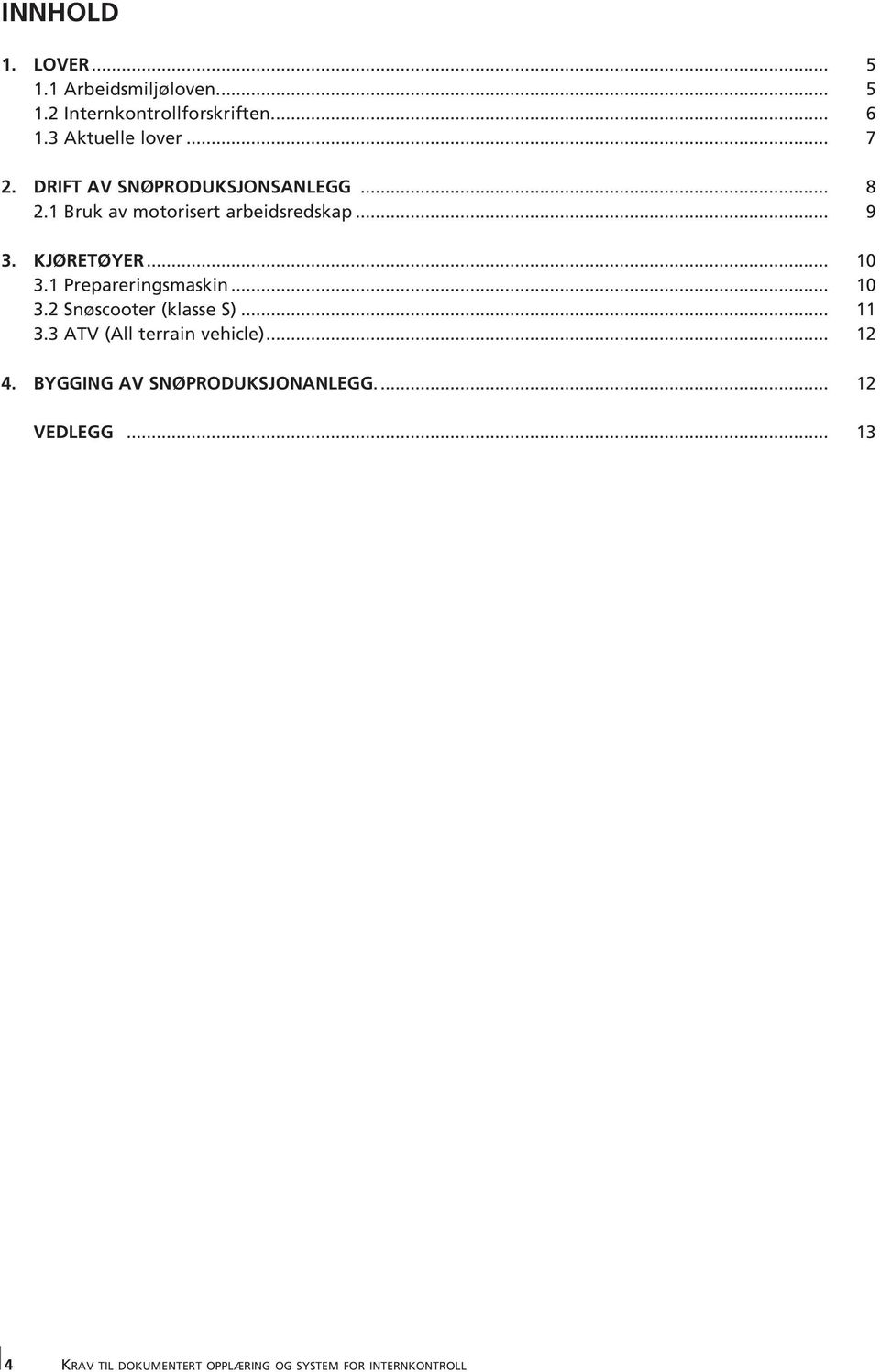 1 Prepareringsmaskin... 10 3.2 Snøscooter (klasse S)... 11 3.3 ATV (All terrain vehicle)... 12 4.