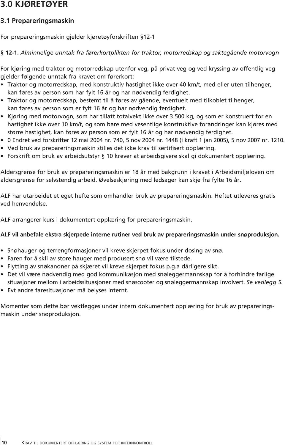 følgende unntak fra kravet om førerkort: Traktor og motorredskap, med konstruktiv hastighet ikke over 40 km/t, med eller uten tilhenger, kan føres av person som har fylt 16 år og har nødvendig