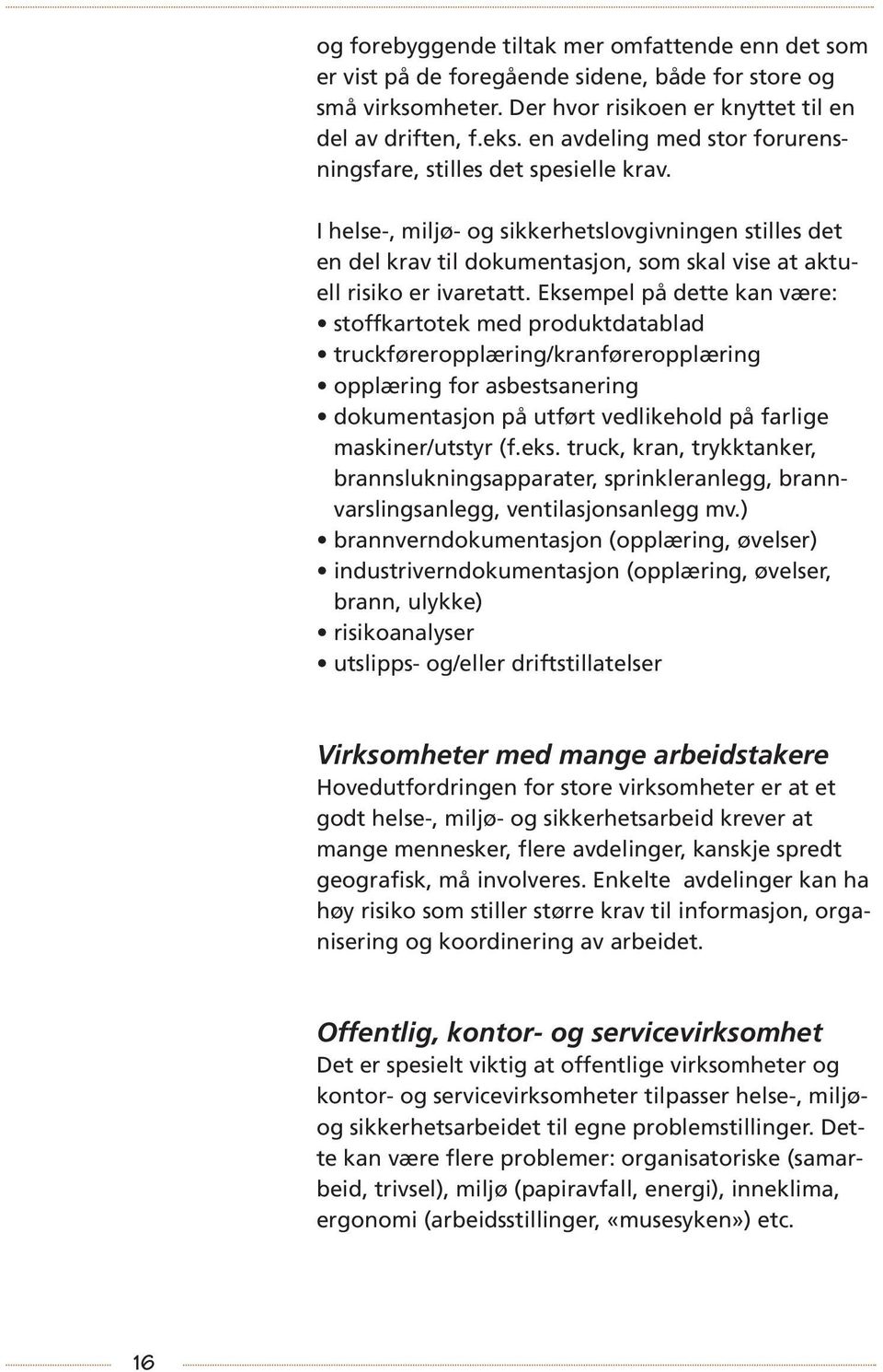 Eksempel på dette kan være: stoffkartotek med produktdatablad truckføreropplæring/kranføreropplæring opplæring for asbestsanering dokumentasjon på utført vedlikehold på farlige maskiner/utstyr (f.eks.