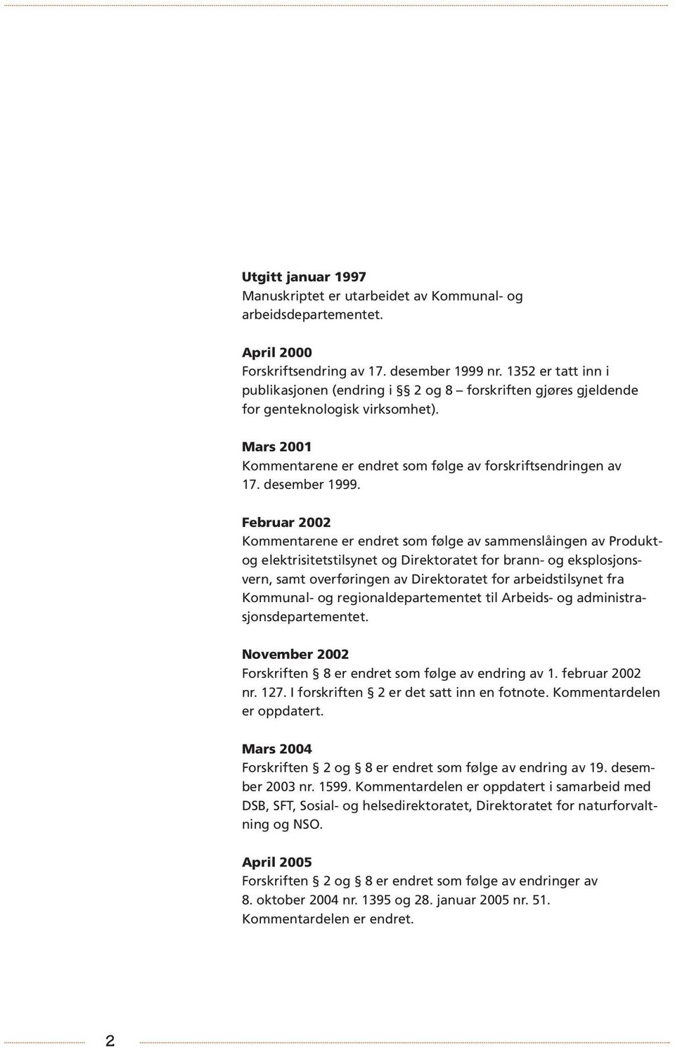 Februar 2002 Kommentarene er endret som følge av sammenslåingen av Produktog elektrisitetstilsynet og Direktoratet for brann- og eksplosjonsvern, samt overføringen av Direktoratet for arbeidstilsynet