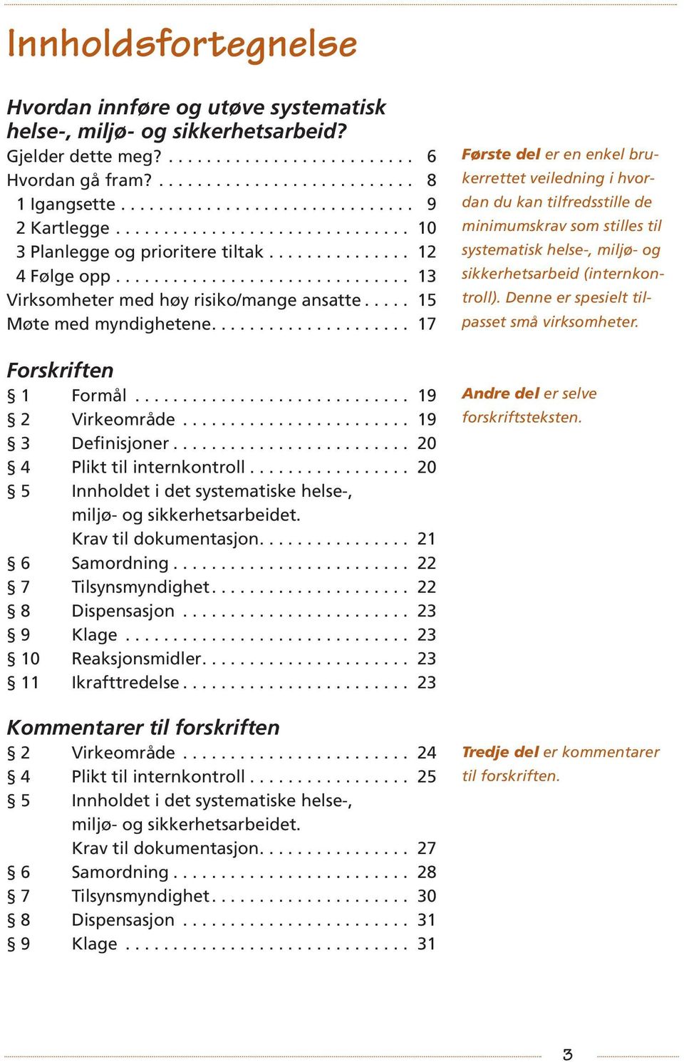 .... 15 Møte med myndighetene..................... 17 Forskriften 1 Formål............................. 19 2 Virkeområde........................ 19 3 Definisjoner......................... 20 4 Plikt til internkontroll.