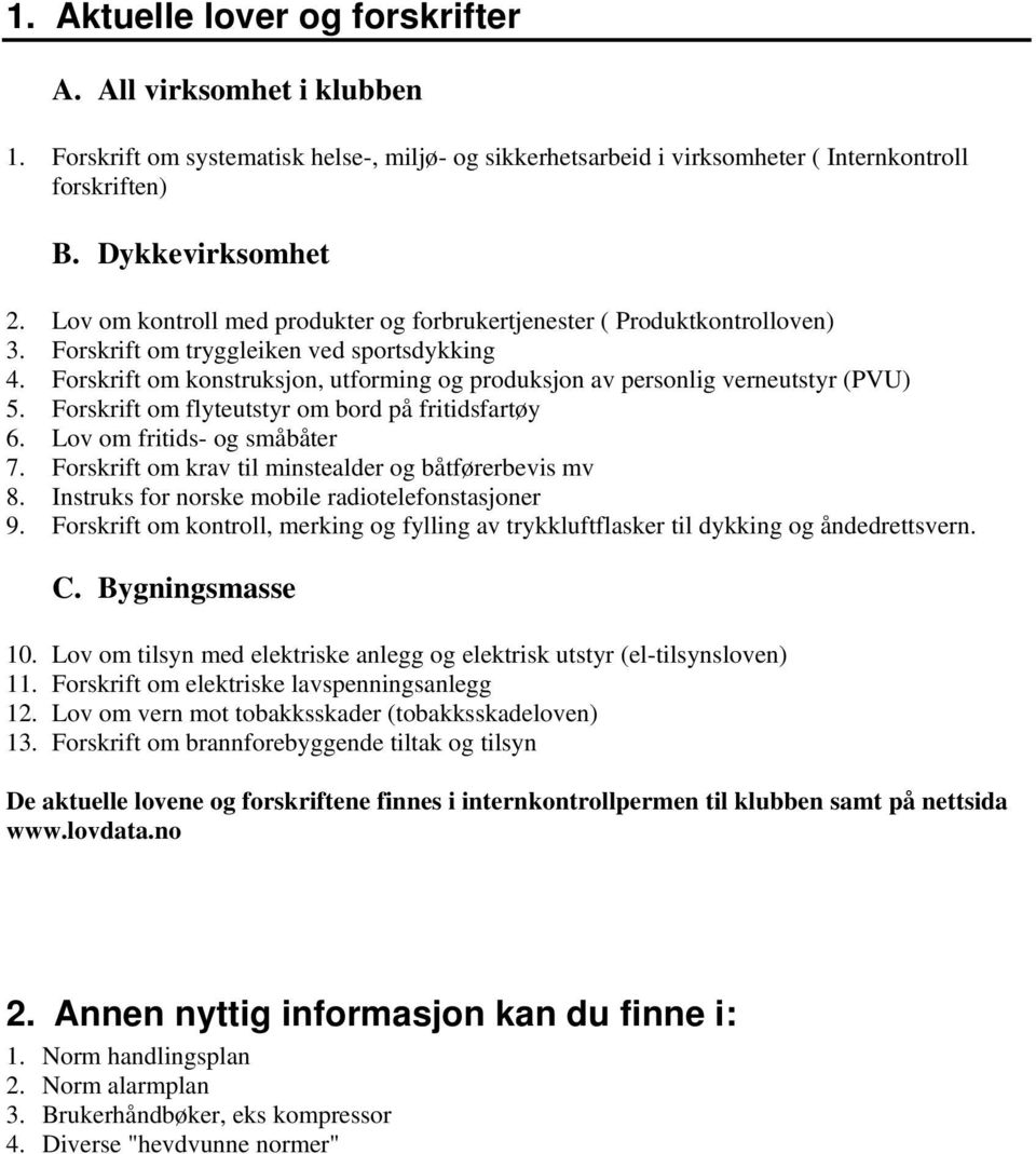 Forskrift om konstruksjon, utforming og produksjon av personlig verneutstyr (PVU) 5. Forskrift om flyteutstyr om bord på fritidsfartøy 6. Lov om fritids- og småbåter 7.