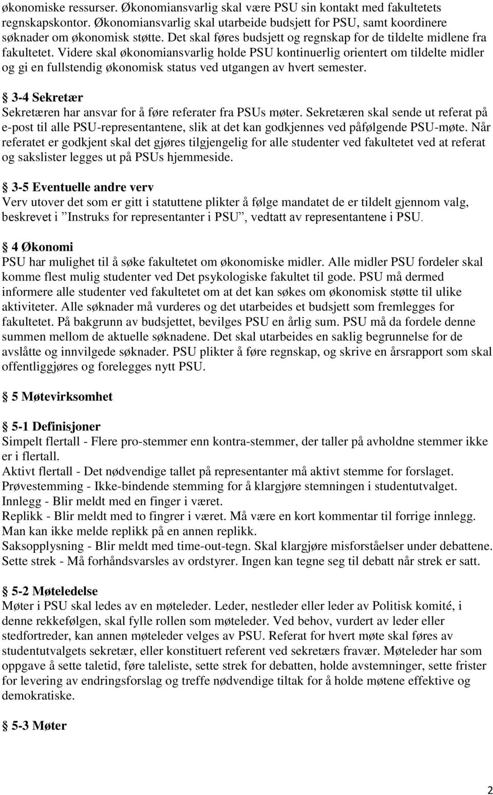 Videre skal økonomiansvarlig holde PSU kontinuerlig orientert om tildelte midler og gi en fullstendig økonomisk status ved utgangen av hvert semester.