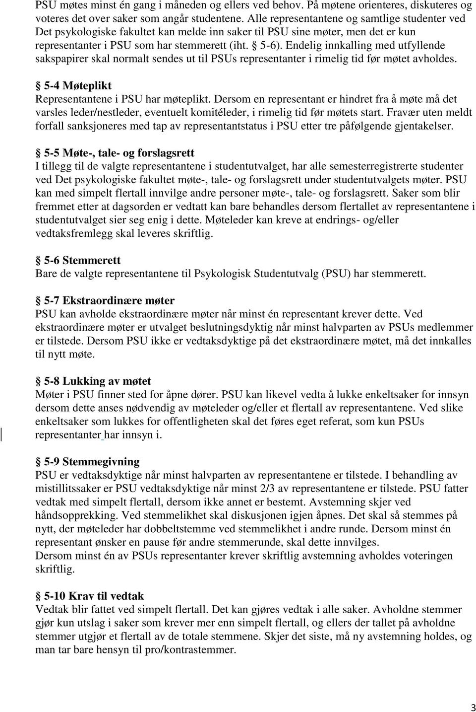 Endelig innkalling med utfyllende sakspapirer skal normalt sendes ut til PSUs representanter i rimelig tid før møtet avholdes. 5-4 Møteplikt Representantene i PSU har møteplikt.