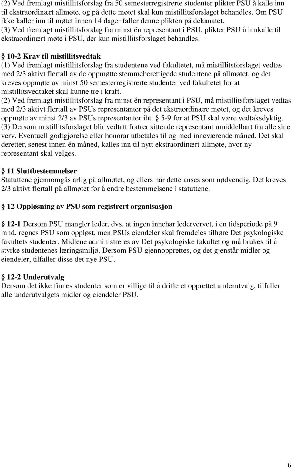 (3) Ved fremlagt mistillitsforslag fra minst én representant i PSU, plikter PSU å innkalle til ekstraordinært møte i PSU, der kun mistillitsforslaget behandles.