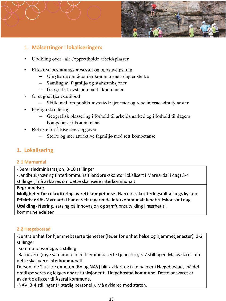 plassering i forhold til arbeidsmarked og i forhold til dagens kompetanse i kommunene Robuste for å løse nye oppgaver Større og mer attraktive fagmiljø med rett kompetanse 1. Lokalisering 2.