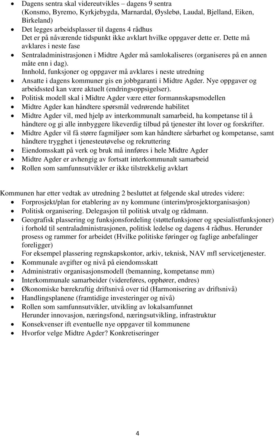 Innhold, funksjoner og oppgaver må avklares i neste utredning Ansatte i dagens kommuner gis en jobbgaranti i Midtre Agder. Nye oppgaver og arbeidssted kan være aktuelt (endringsoppsigelser).