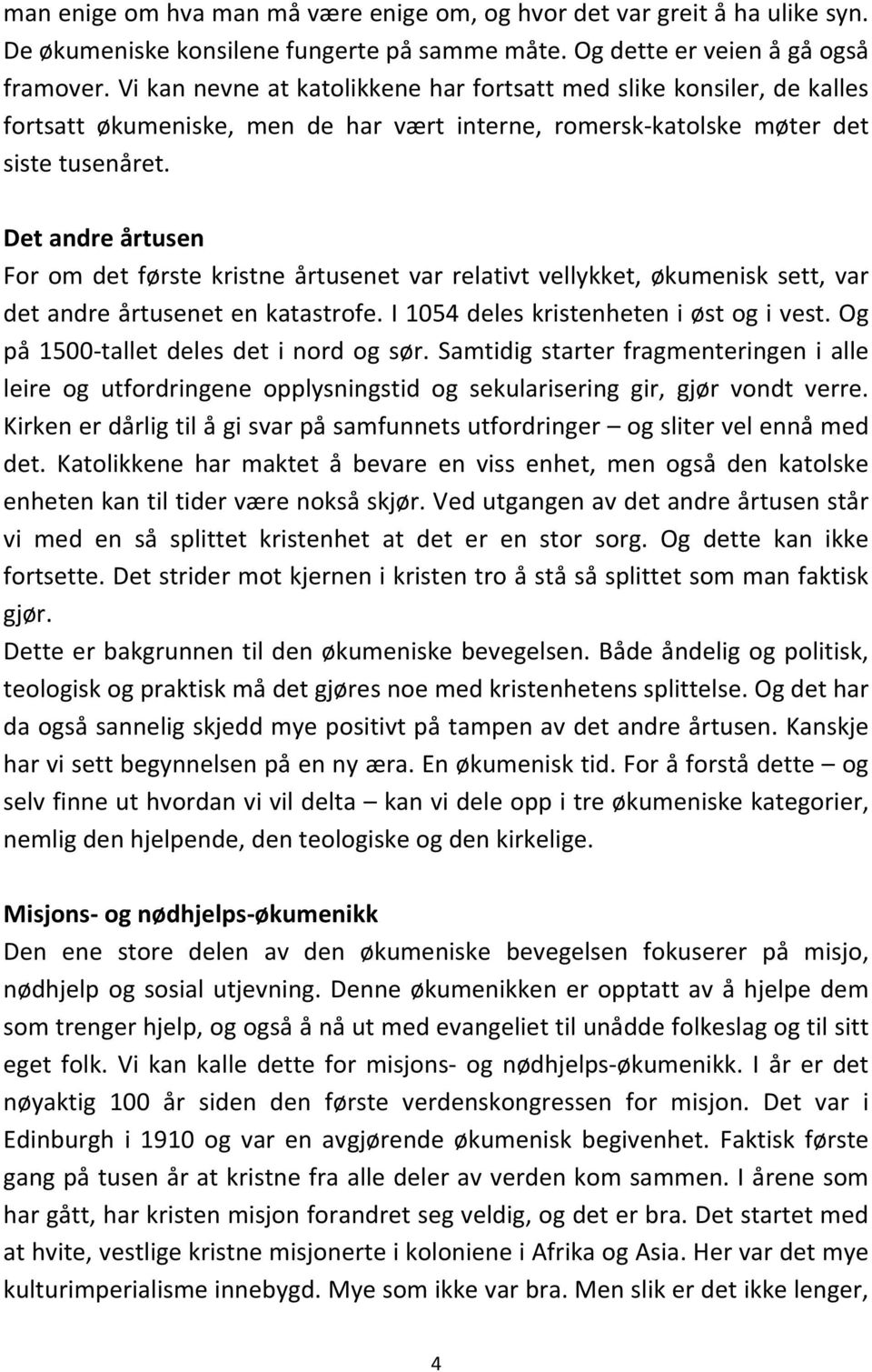 Det andre årtusen For om det første kristne årtusenet var relativt vellykket, økumenisk sett, var det andre årtusenet en katastrofe. I 1054 deles kristenheten i øst og i vest.