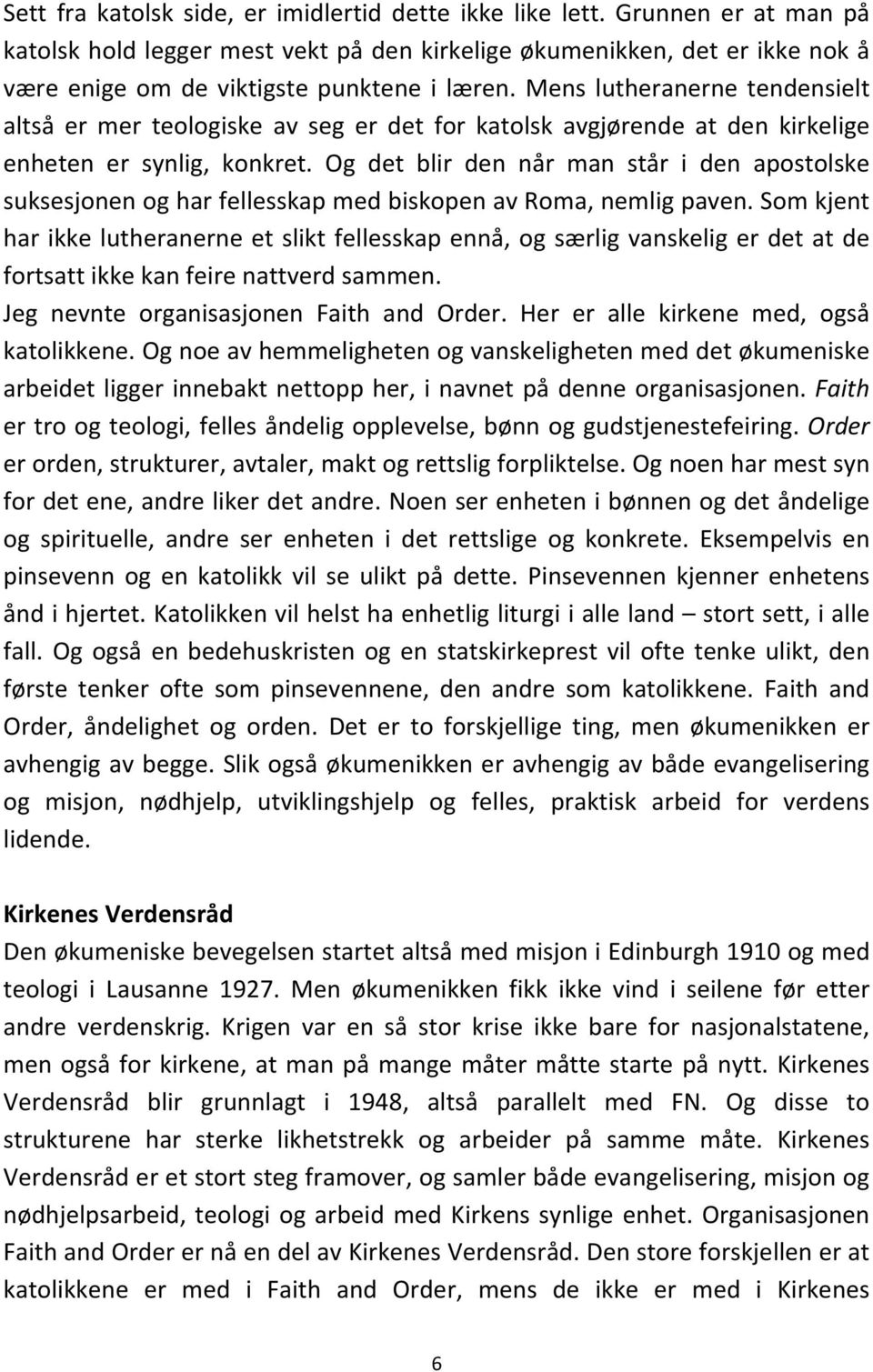 Mens lutheranerne tendensielt altså er mer teologiske av seg er det for katolsk avgjørende at den kirkelige enheten er synlig, konkret.