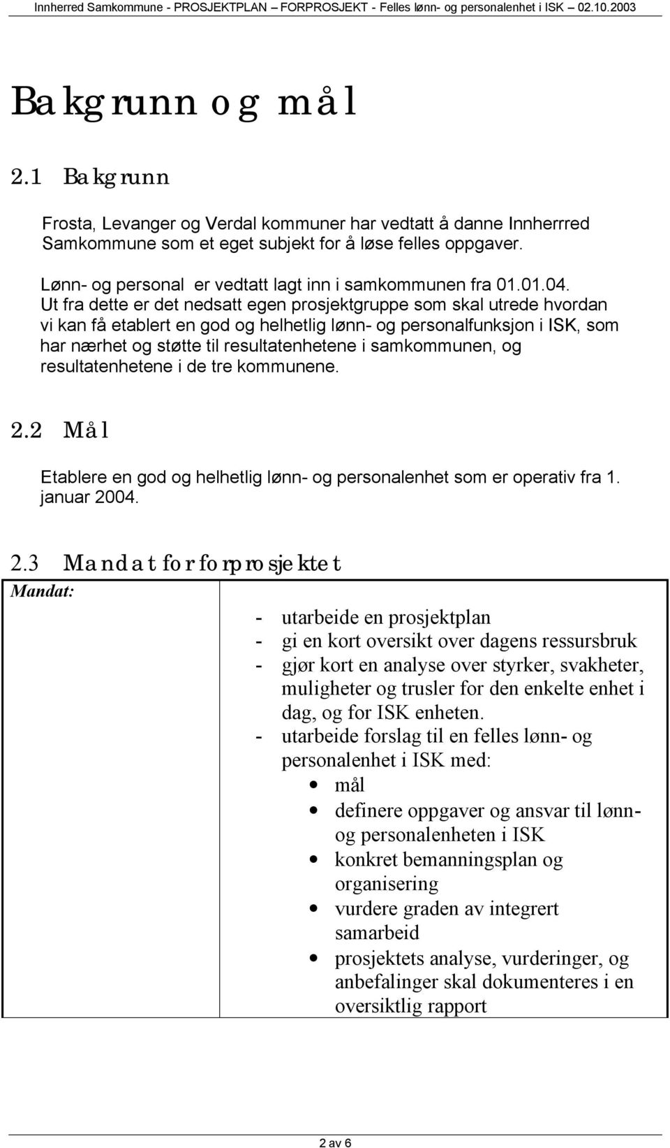 Ut fra dette er det nedsatt egen prosjektgruppe som skal utrede hvordan vi kan få etablert en god og helhetlig lønn- og personalfunksjon i ISK, som har nærhet og støtte til resultatenhetene i