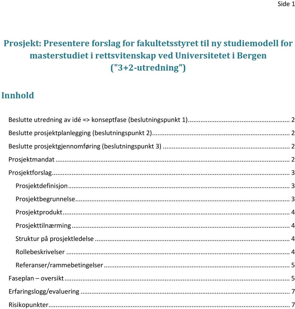 .. 2 Beslutte prosjektgjennomføring (beslutningspunkt 3)... 2 Prosjektmandat... 2 Prosjektforslag... 3 Prosjektdefinisjon... 3 Prosjektbegrunnelse.