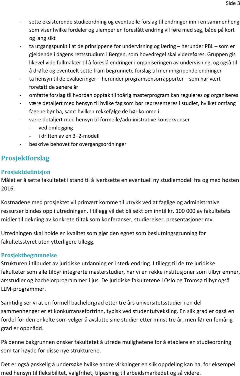 Gruppen gis likevel vide fullmakter til å foreslå endringer i organiseringen av undervisning, og også til å drøfte og eventuelt sette fram begrunnete forslag til mer inngripende endringer - ta hensyn