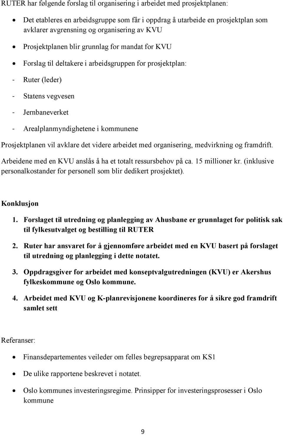 Prosjektplanen vil avklare det videre arbeidet med organisering, medvirkning og framdrift. Arbeidene med en KVU anslås å ha et totalt ressursbehov på ca. 15 millioner kr.