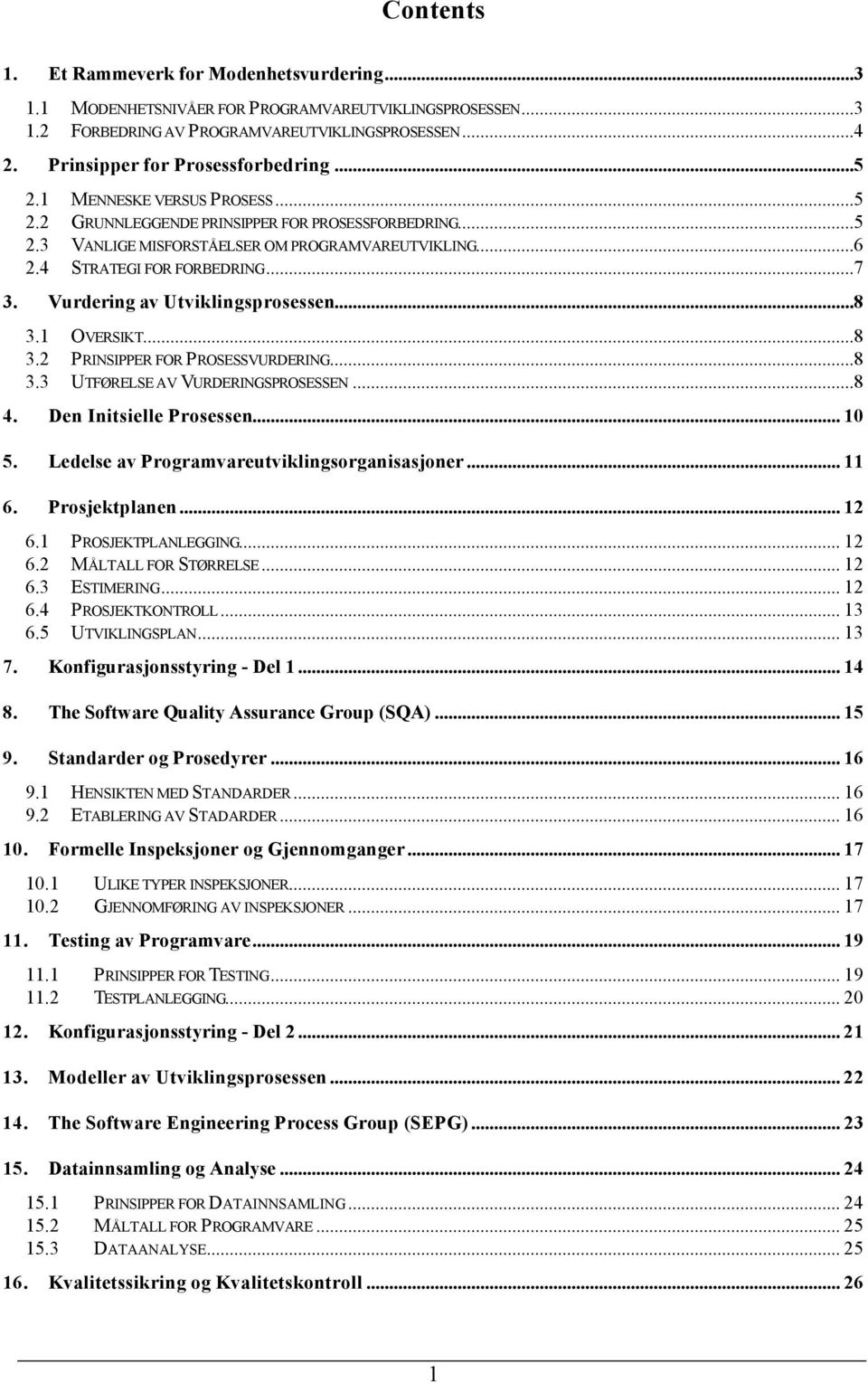 Vurdering av Utviklingsprosessen...8 3.1 OVERSIKT...8 3.2 PRINSIPPER FOR PROSESSVURDERING...8 3.3 UTFØRELSE AV VURDERINGSPROSESSEN...8 4. Den Initsielle Prosessen... 10 5.