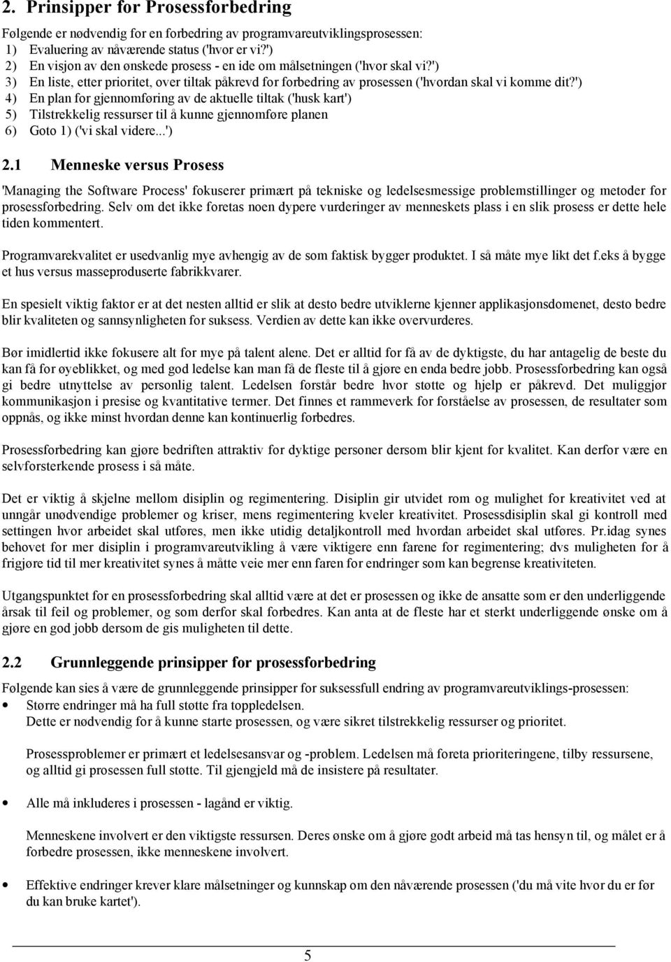 ') 4) En plan for gjennomføring av de aktuelle tiltak ('husk kart') 5) Tilstrekkelig ressurser til å kunne gjennomføre planen 6) Goto 1) ('vi skal videre...') 2.