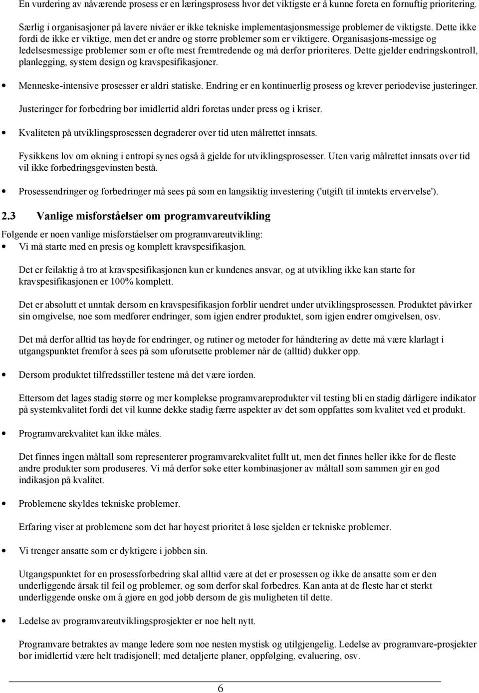 Organisasjons-messige og ledelsesmessige problemer som er ofte mest fremtredende og må derfor prioriteres. Dette gjelder endringskontroll, planlegging, system design og kravspesifikasjoner.