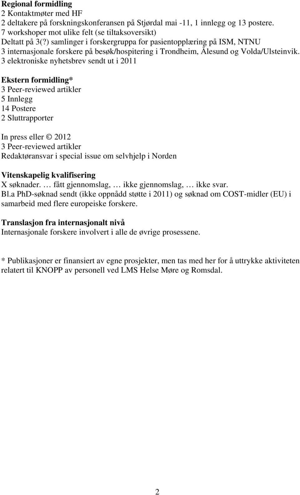 3 elektroniske nyhetsbrev sendt ut i 2011 Ekstern formidling* 3 Peer-reviewed artikler 5 Innlegg 14 Postere 2 Sluttrapporter In press eller 2012 3 Peer-reviewed artikler Redaktøransvar i special