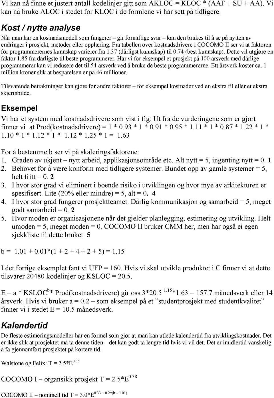 Fra tabellen ver kstnadsdrivere i COCOMO II ser vi at faktren fr prgrammerernes kunnskap varierer fra 1.37 (dårligst kunnskap) til 0.74 (best kunnskap). Dette vil utgjøre en faktr 1.