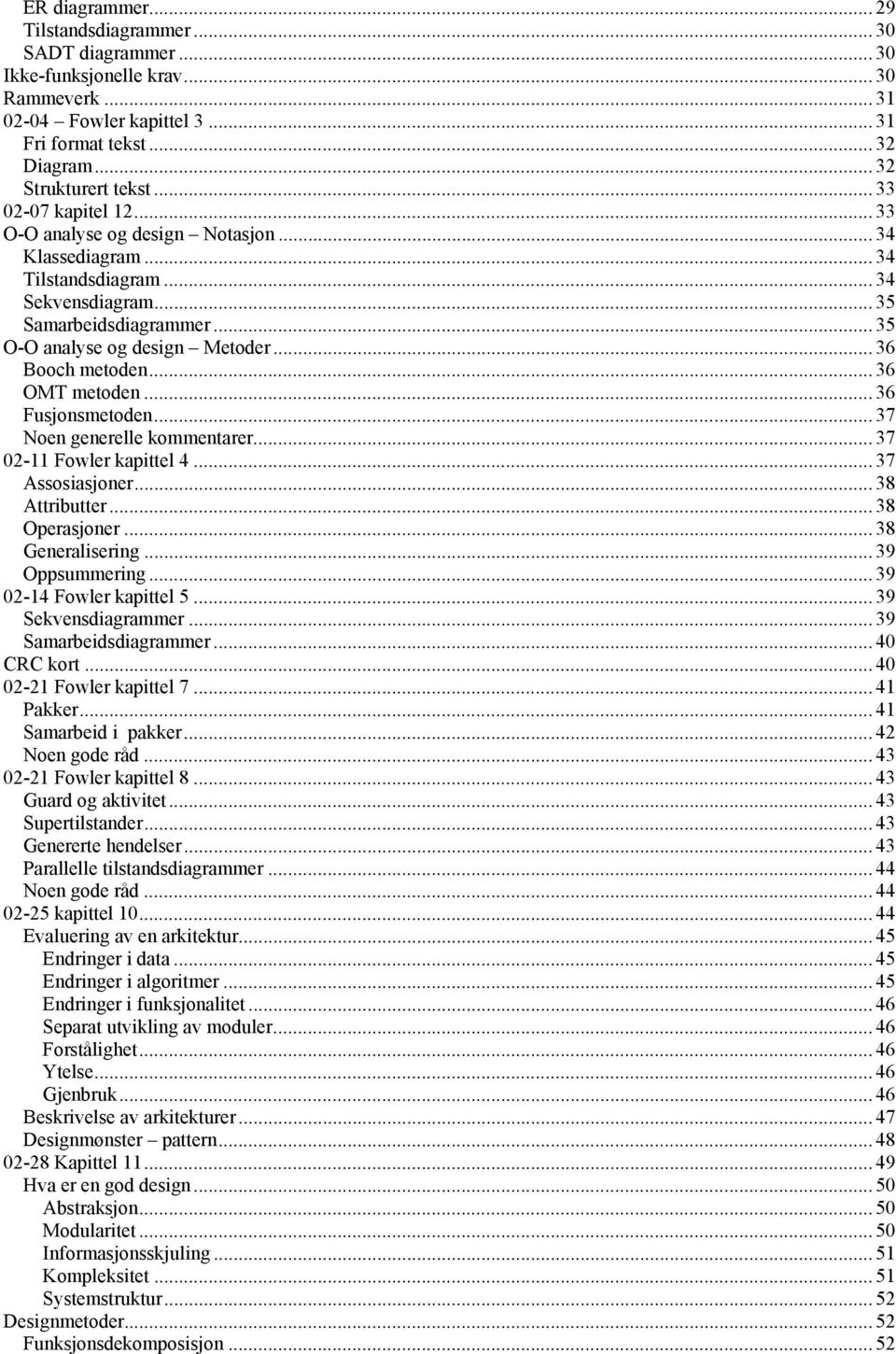 .. 36 OMT metden... 36 Fusjnsmetden... 37 Nen generelle kmmentarer... 37 02-11 Fwler kapittel 4... 37 Asssiasjner... 38 Attributter... 38 Operasjner... 38 Generalisering... 39 Oppsummering.