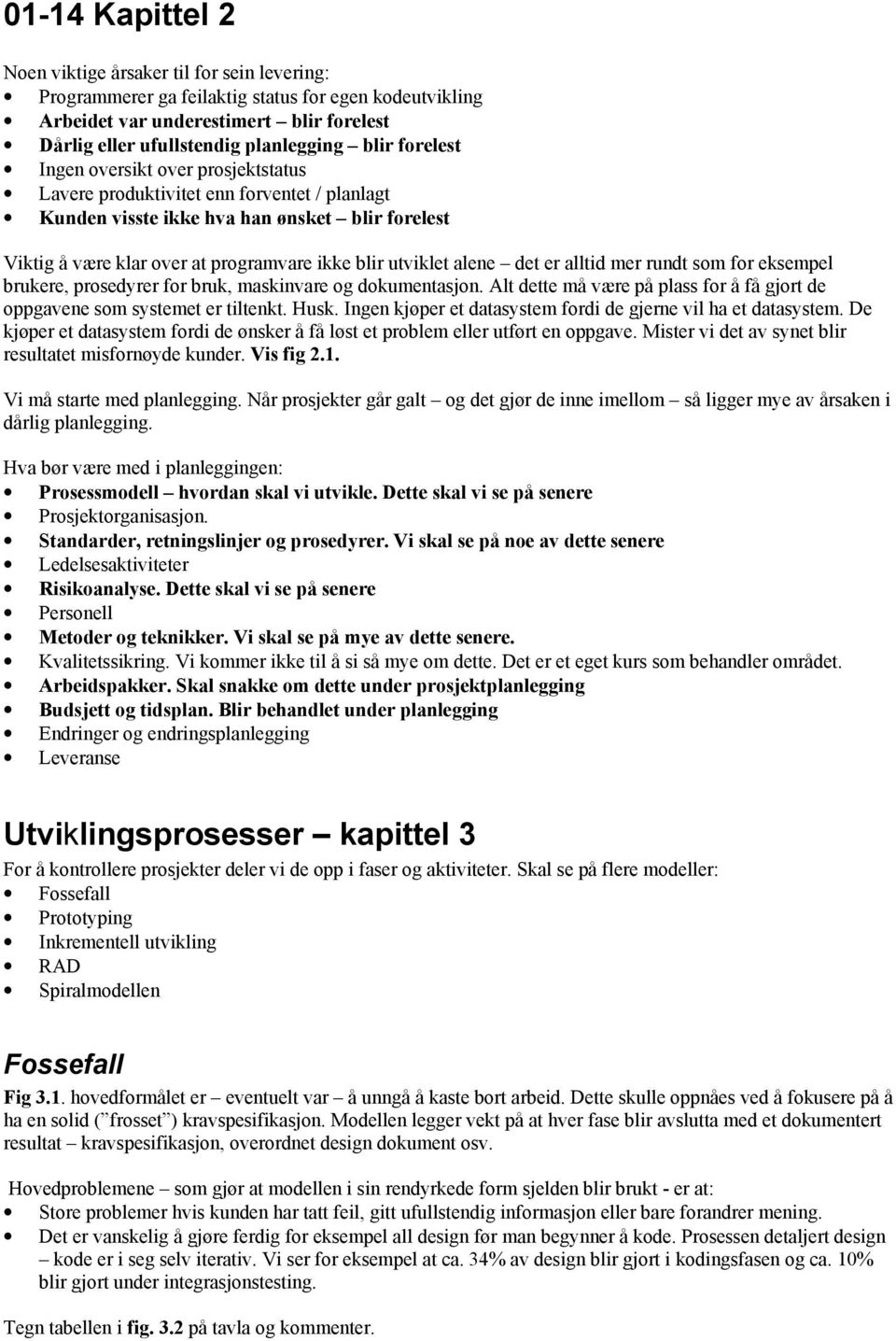 alltid mer rundt sm fr eksempel brukere, prsedyrer fr bruk, maskinvare g dkumentasjn. Alt dette må være på plass fr å få gjrt de ppgavene sm systemet er tiltenkt. Husk.