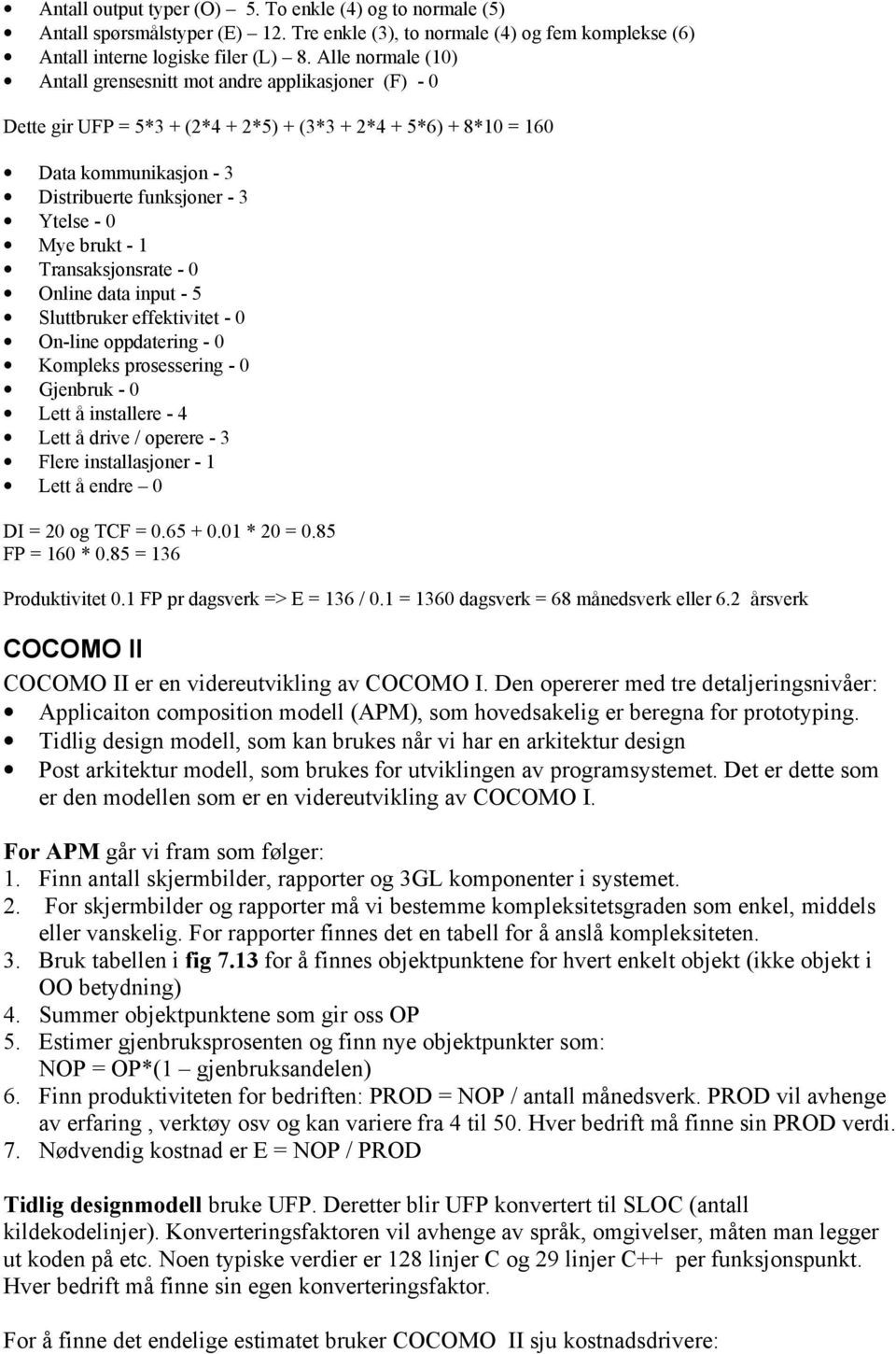 brukt - 1 Transaksjnsrate - 0 Online data input - 5 Sluttbruker effektivitet - 0 On-line ppdatering - 0 Kmpleks prsessering - 0 Gjenbruk - 0 Lett å installere - 4 Lett å drive / perere - 3 Flere