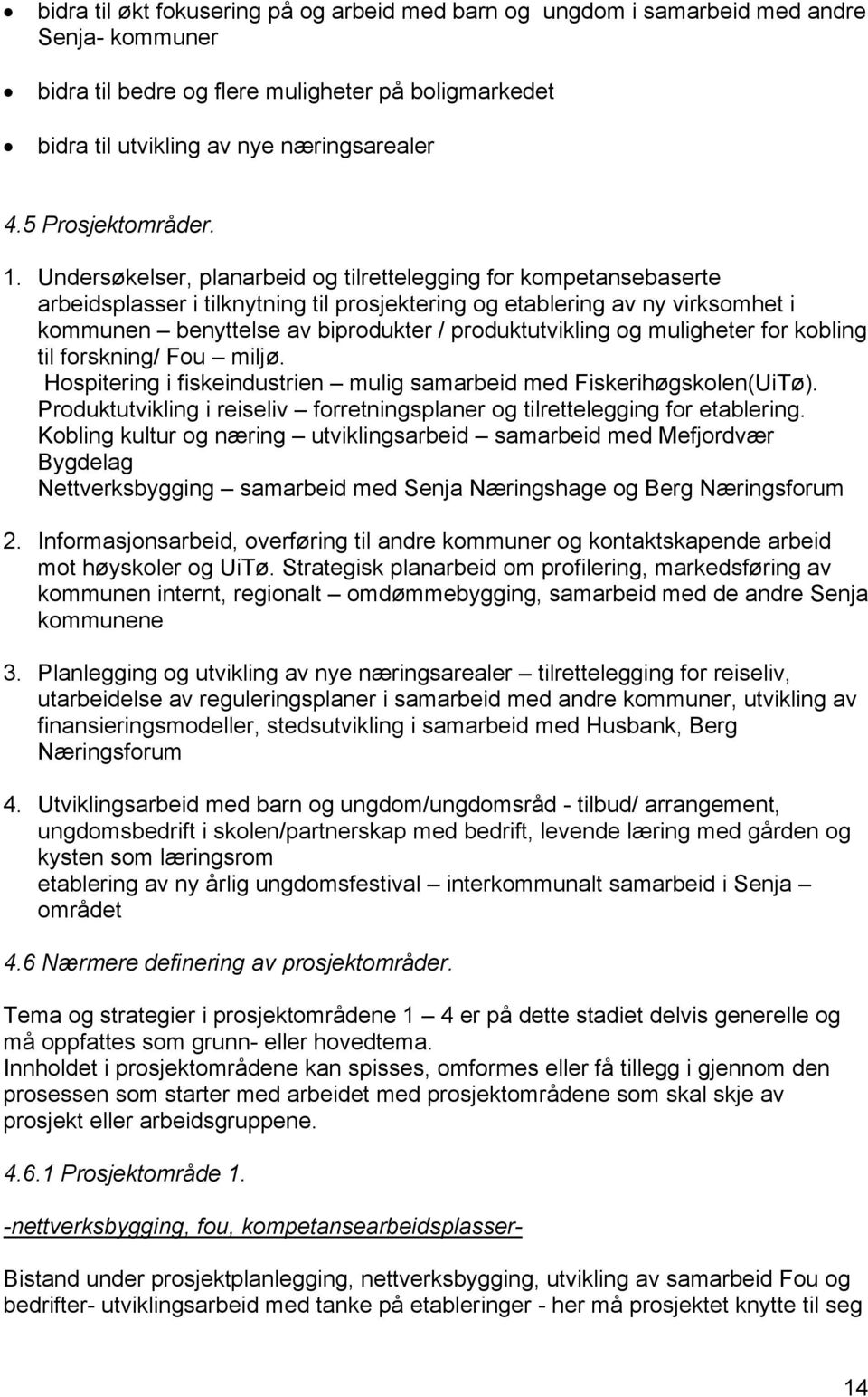 Undersøkelser, planarbeid og tilrettelegging for kompetansebaserte arbeidsplasser i tilknytning til prosjektering og etablering av ny virksomhet i kommunen benyttelse av biprodukter /