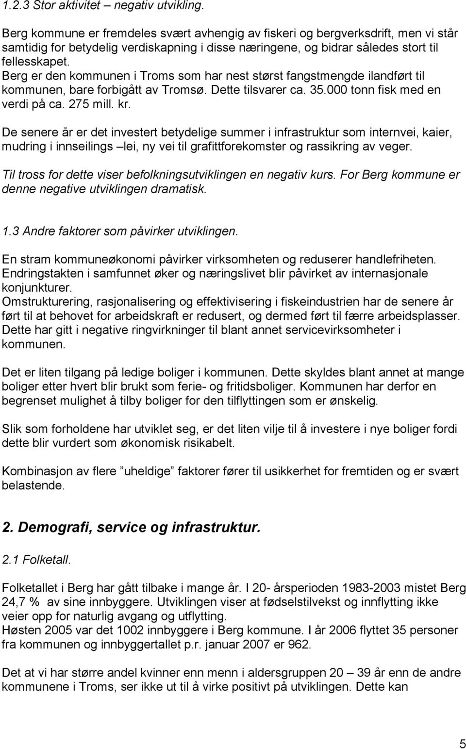 Berg er den kommunen i Troms som har nest størst fangstmengde ilandført til kommunen, bare forbigått av Tromsø. Dette tilsvarer ca. 35.000 tonn fisk med en verdi på ca. 275 mill. kr.