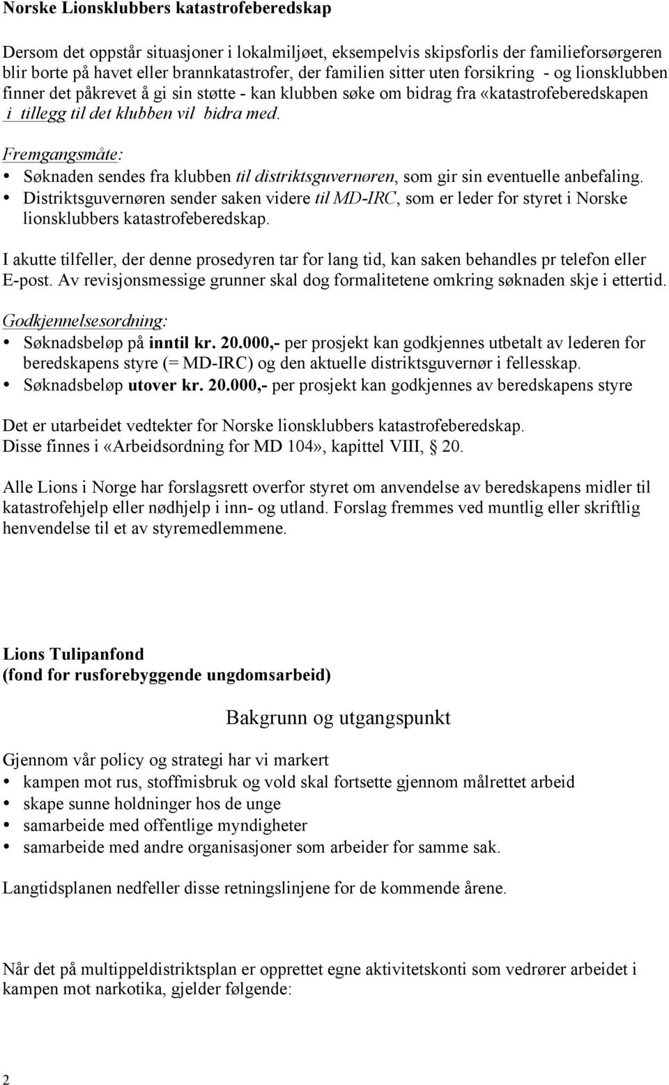 Fremgangsmåte: Søknaden sendes fra klubben til distriktsguvernøren, som gir sin eventuelle anbefaling.