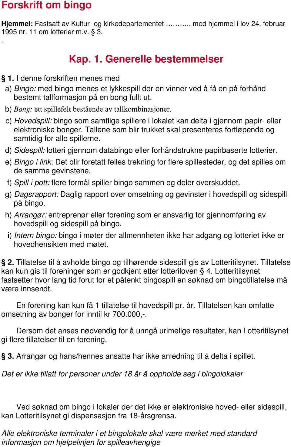 b) Bong: ett spillefelt bestående av tallkombinasjoner. c) Hovedspill: bingo som samtlige spillere i lokalet kan delta i gjennom papir- eller elektroniske bonger.