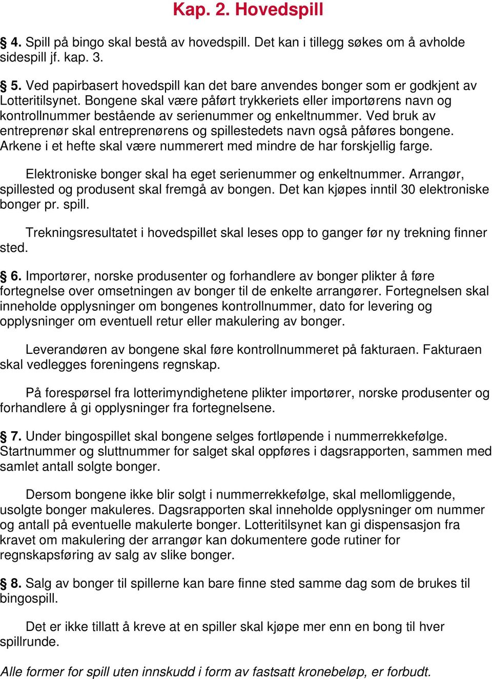 Bongene skal være påført trykkeriets eller importørens navn og kontrollnummer bestående av serienummer og enkeltnummer.