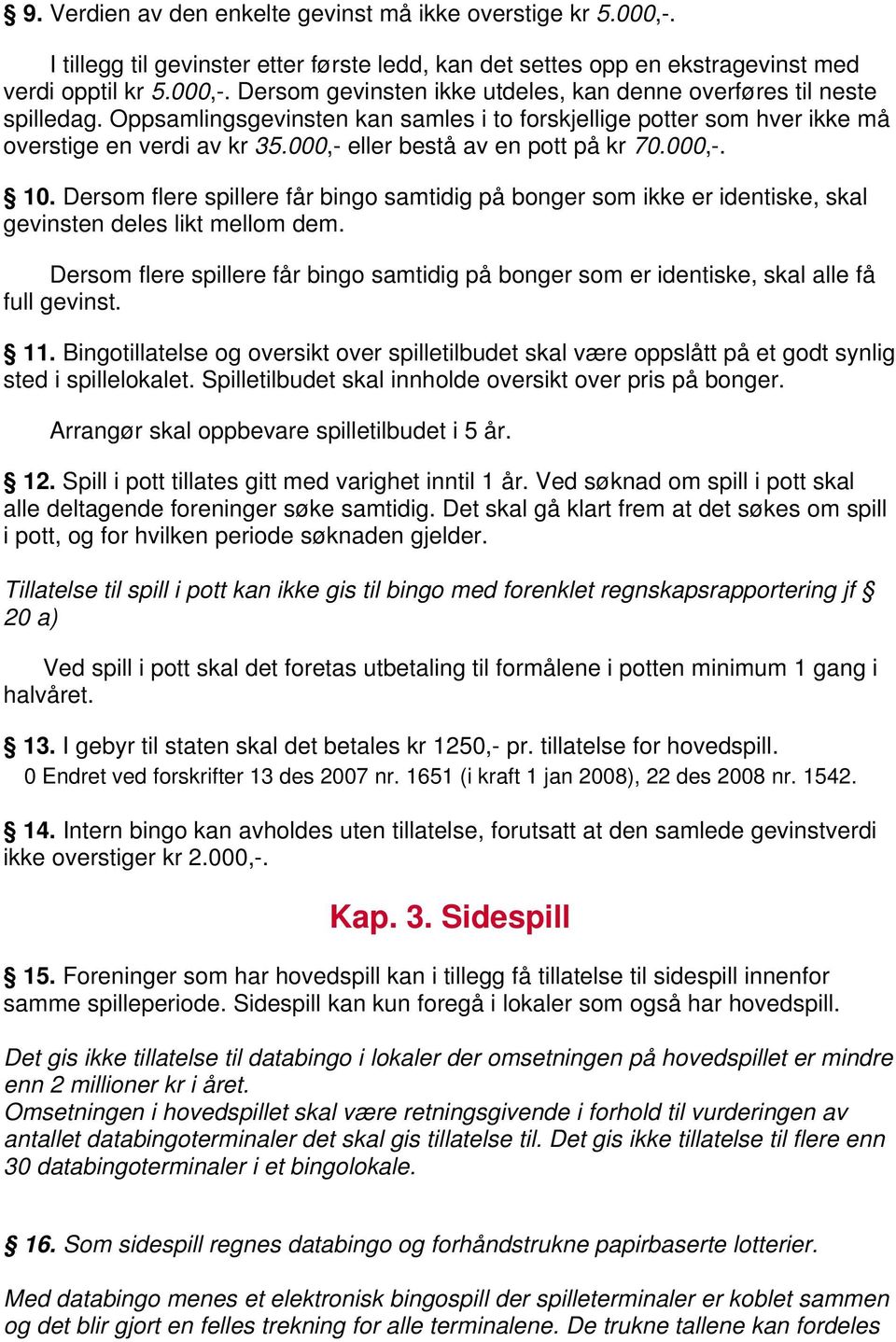 Dersom flere spillere får bingo samtidig på bonger som ikke er identiske, skal gevinsten deles likt mellom dem.