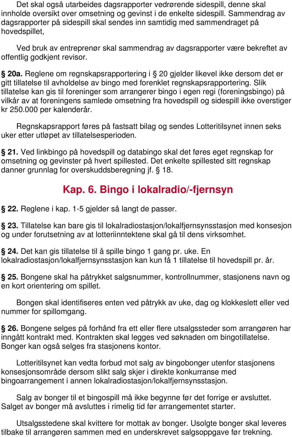 revisor. 20a. Reglene om regnskapsrapportering i 20 gjelder likevel ikke dersom det er gitt tillatelse til avholdelse av bingo med forenklet regnskapsrapportering.