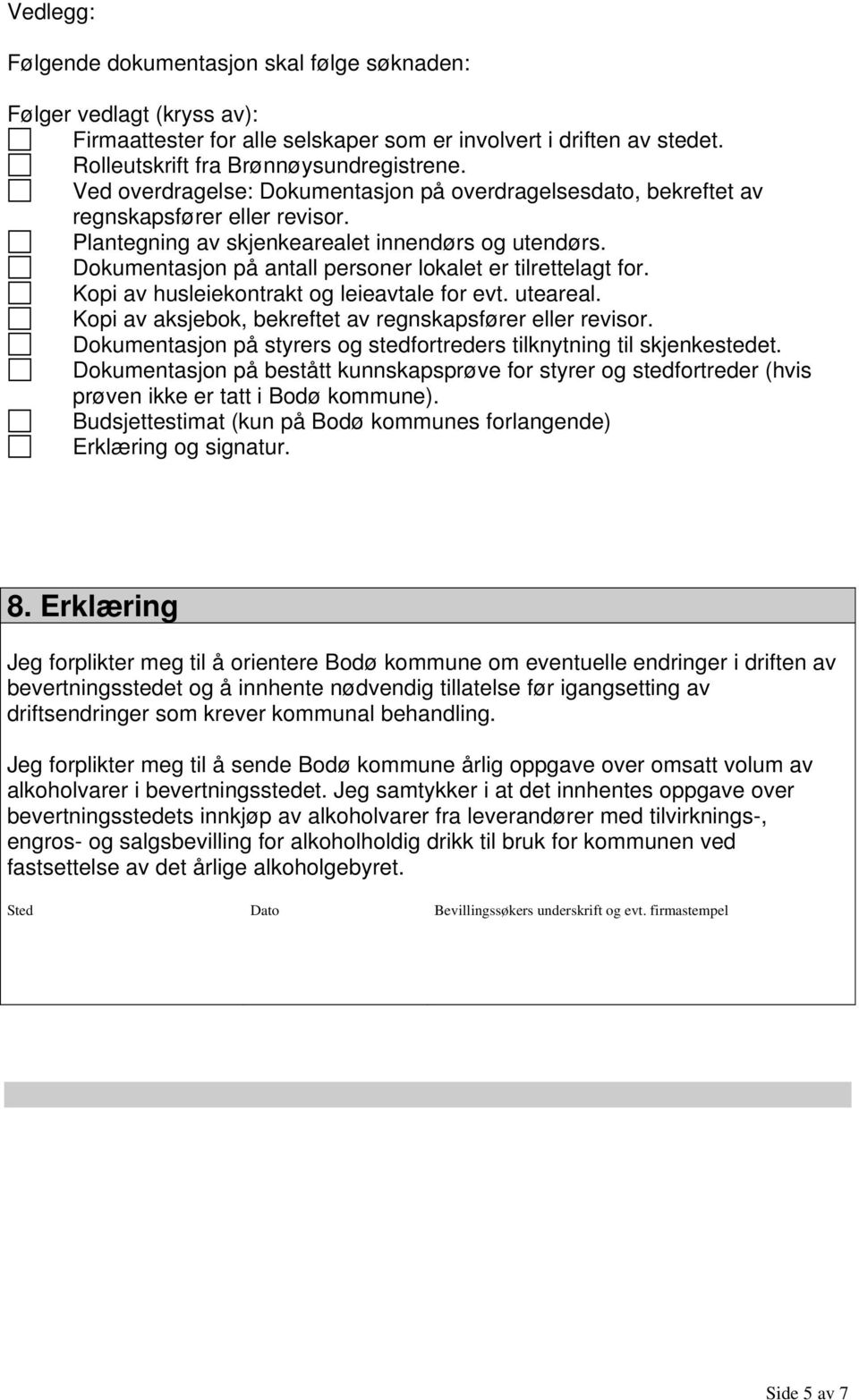 Dokumentasjon på antall personer lokalet er tilrettelagt for. Kopi av husleiekontrakt og leieavtale for evt. uteareal. Kopi av aksjebok, bekreftet av regnskapsfører eller revisor.