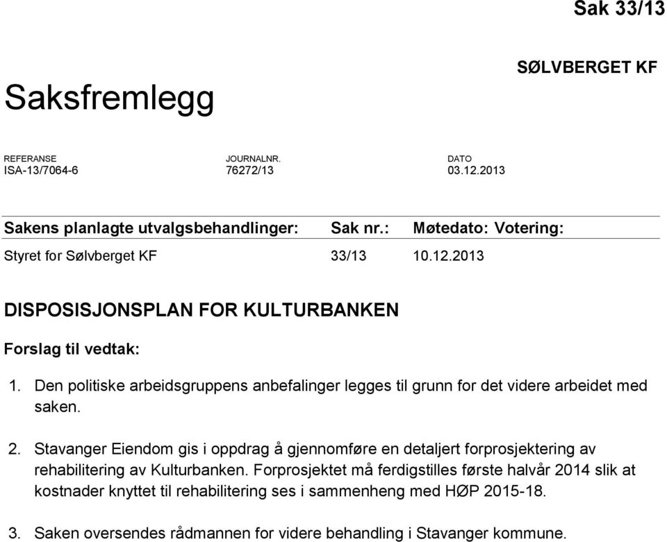 Den politiske arbeidsgruppens anbefalinger legges til grunn for det videre arbeidet med saken. 2.