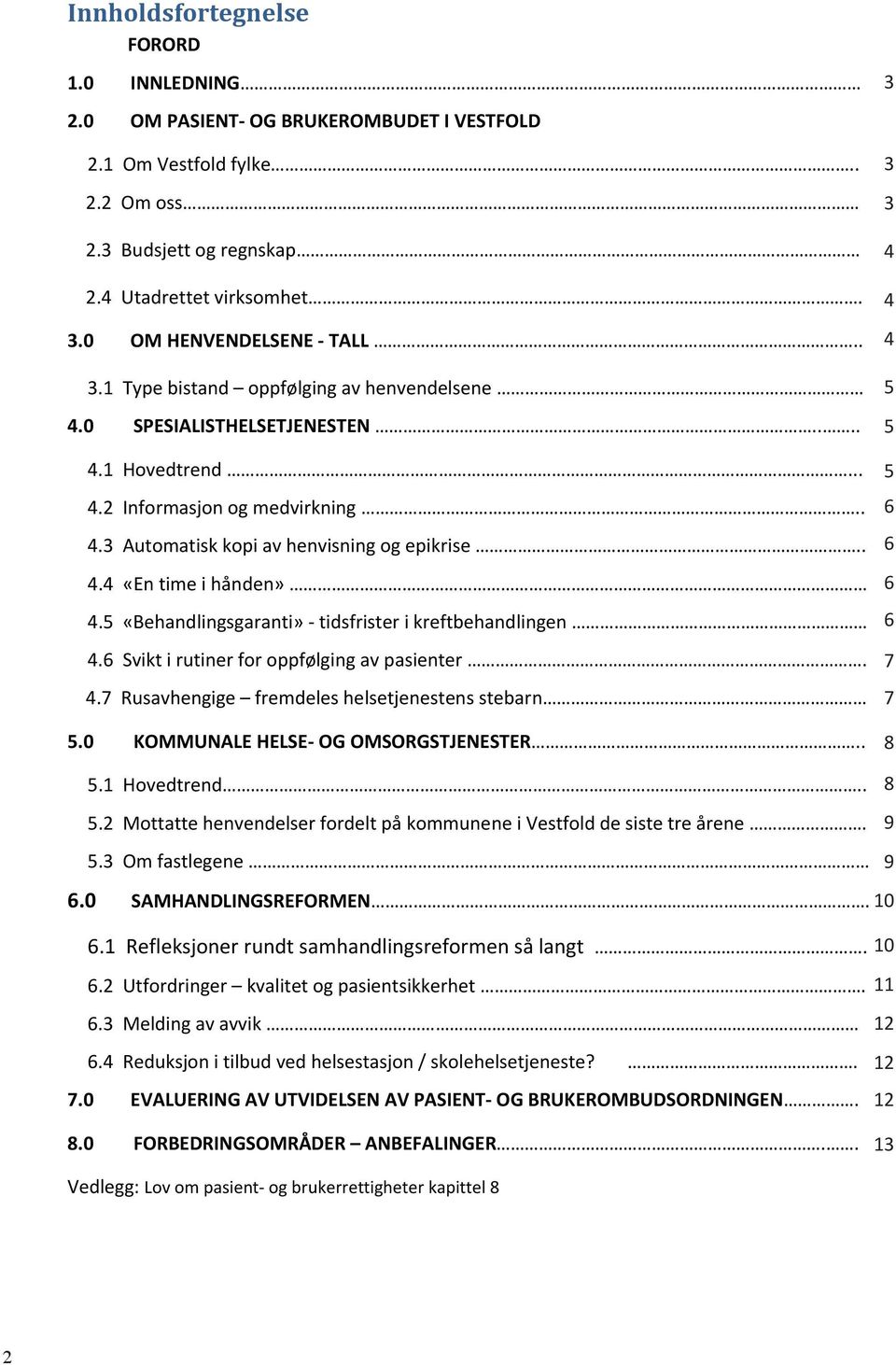 . 4.4 «En time i hånden» 4.5 «Behandlingsgaranti» - tidsfrister i kreftbehandlingen 4.6 Svikt i rutiner for oppfølging av pasienter. 4.7 Rusavhengige fremdeles helsetjenestens stebarn 5.