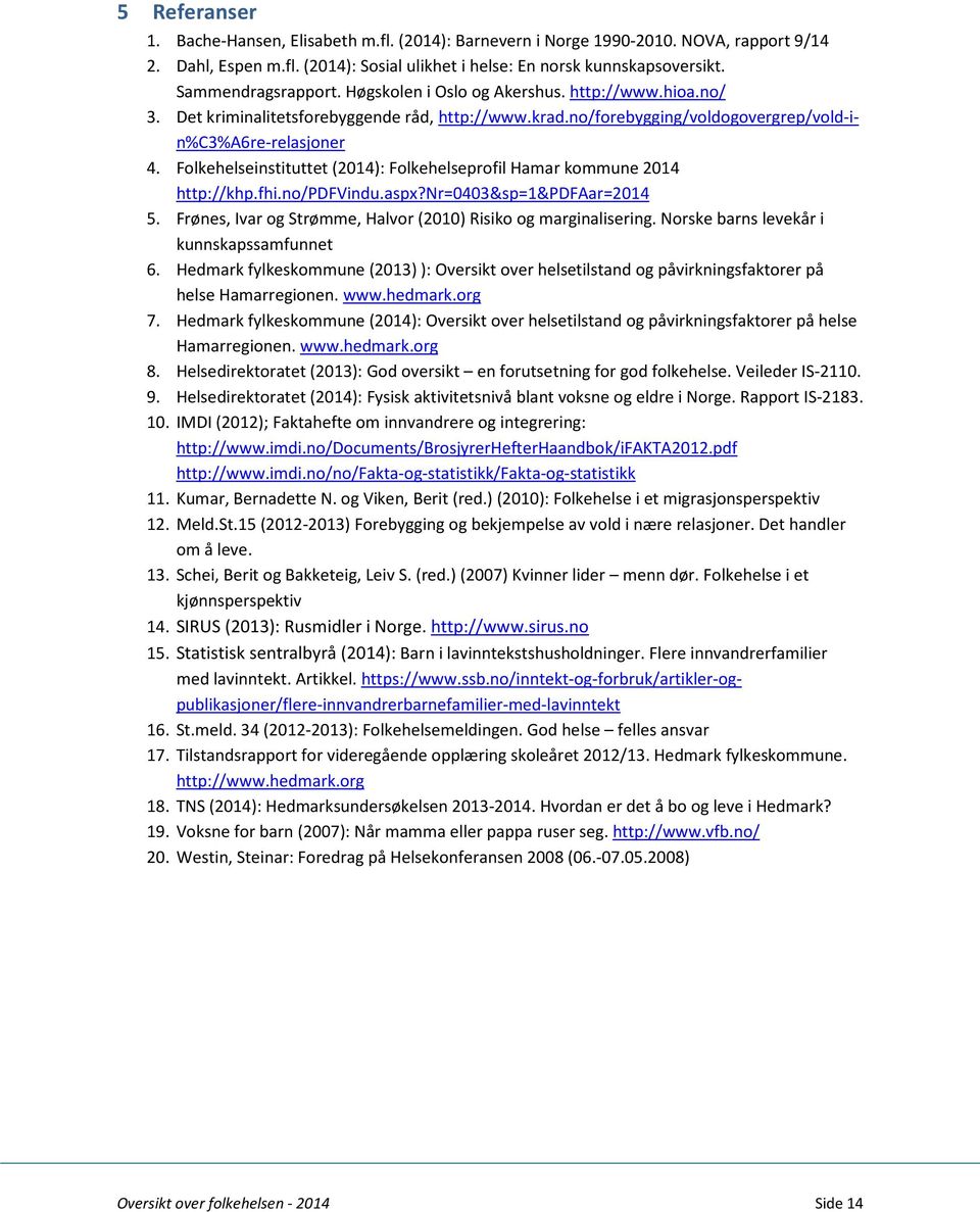 Folkehelseinstituttet (2014): Folkehelseprofil Hamar kommune 2014 http://khp.fhi.no/pdfvindu.aspx?nr=0403&sp=1&pdfaar=2014 5. Frønes, Ivar og Strømme, Halvor (2010) Risiko og marginalisering.