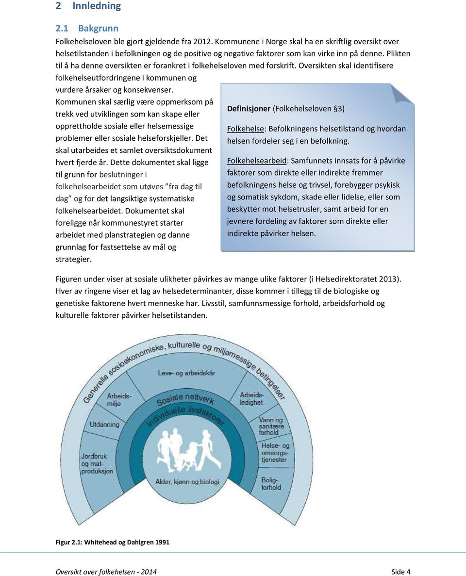 Plikten til å ha denne oversikten er forankret i folkehelseloven med forskrift. Oversikten skal identifisere folkehelseutfordringene i kommunen og vurdere årsaker og konsekvenser.