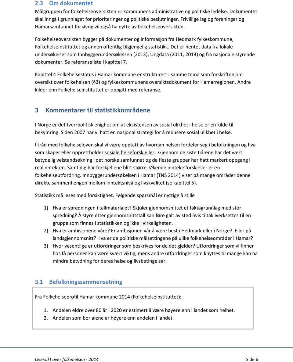 Folkehelseoversikten bygger på dokumenter og informasjon fra Hedmark fylkeskommune, Folkehelseinstituttet og annen offentlig tilgjengelig statistikk.