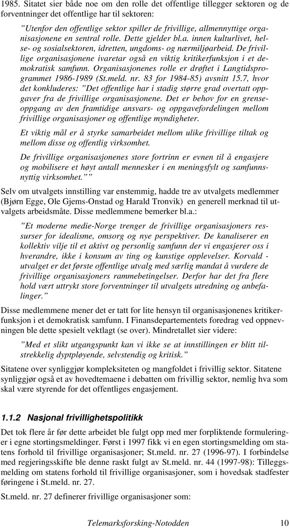 De frivillige organisasjonene ivaretar også en viktig kritikerfunksjon i et demokratisk samfunn. Organisasjonenes rolle er drøftet i Langtidsprogrammet 1986-1989 (St.meld. nr.