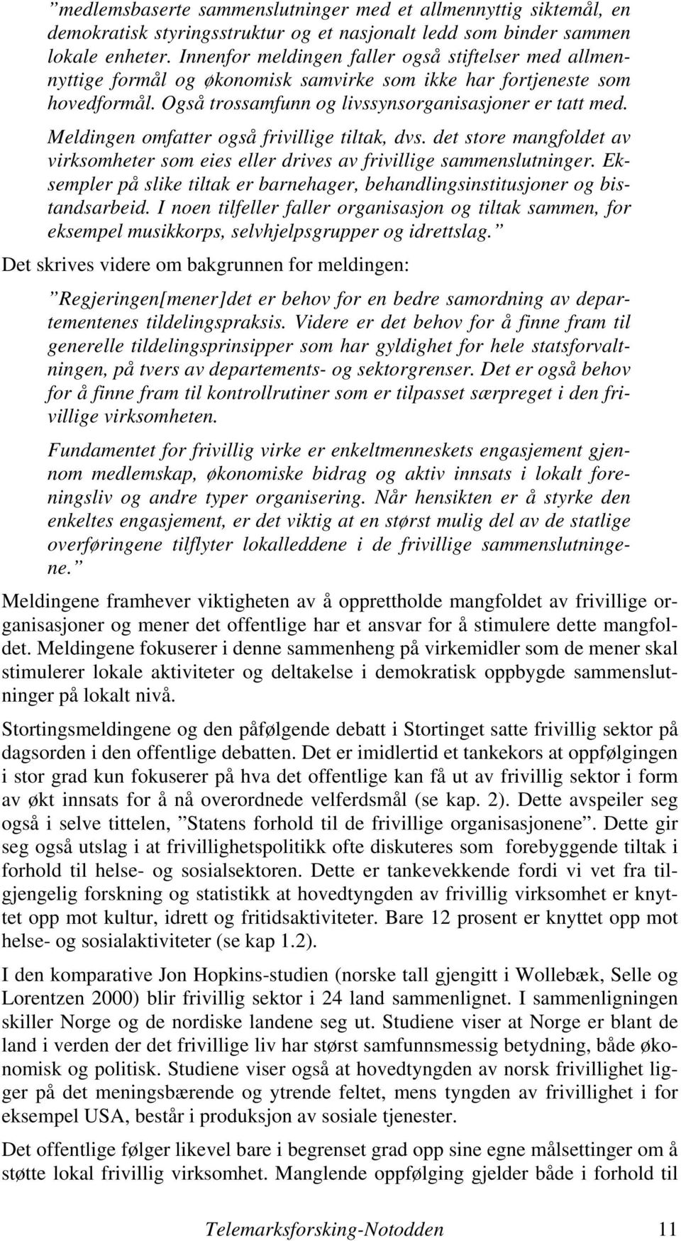 Meldingen omfatter også frivillige tiltak, dvs. det store mangfoldet av virksomheter som eies eller drives av frivillige sammenslutninger.